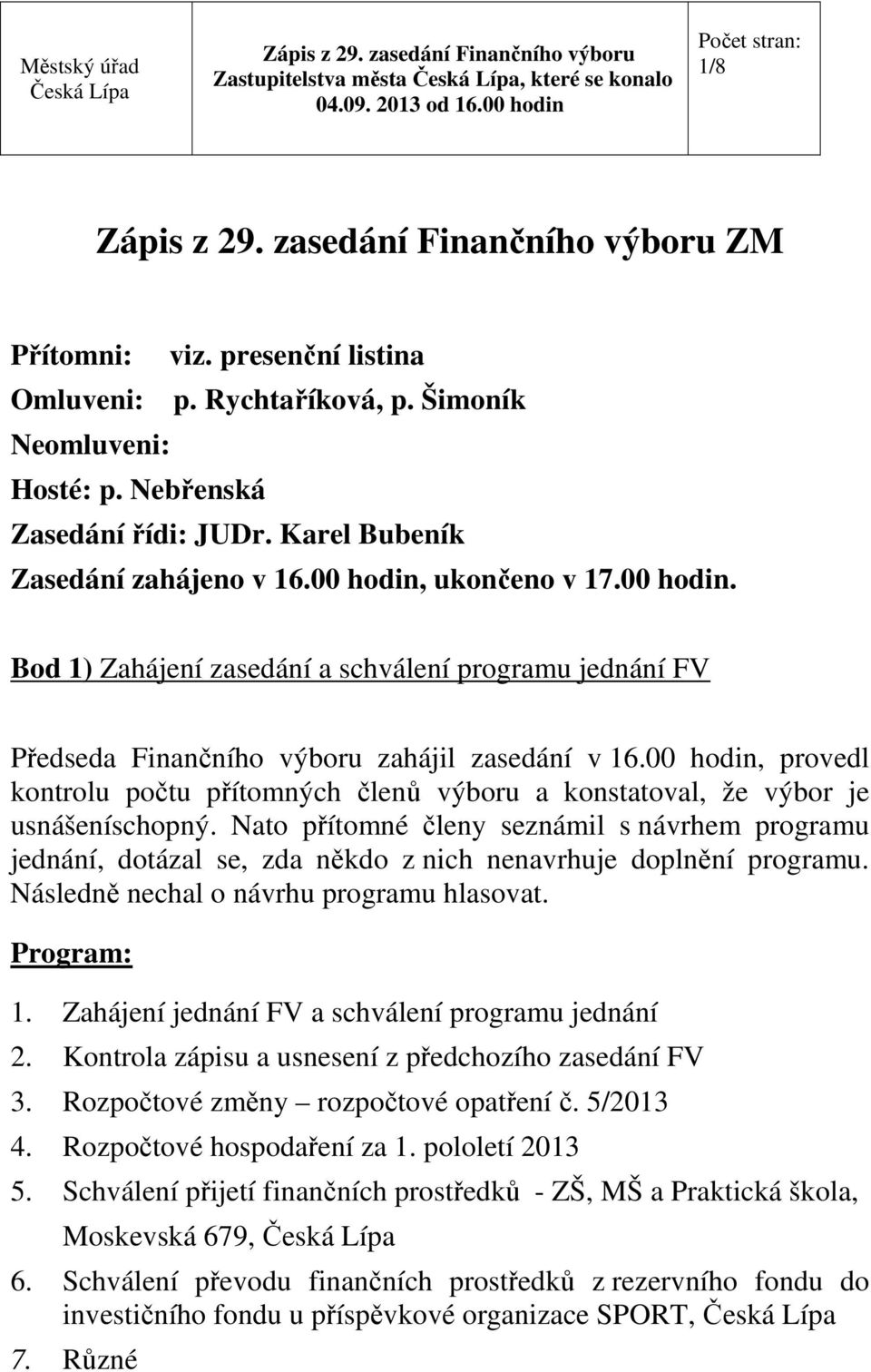 00 hodin, provedl kontrolu počtu přítomných členů výboru a konstatoval, že výbor je usnášeníschopný.