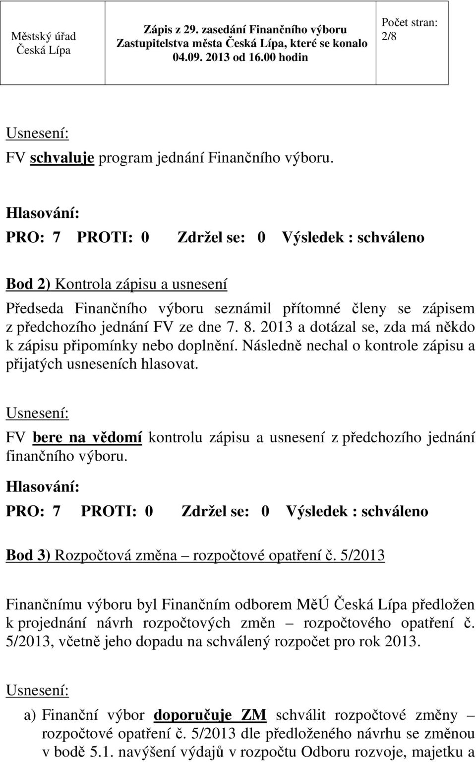 FV bere na vědomí kontrolu zápisu a usnesení z předchozího jednání finančního výboru. Bod 3) Rozpočtová změna rozpočtové opatření č.