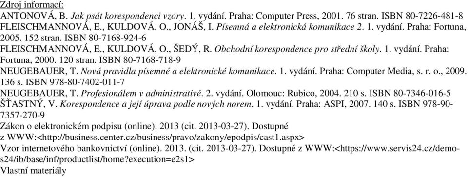 120 stran. ISBN 80-7168-718-9 NEUGEBAUER, T. Nová pravidla písemné a elektronické komunikace. 1. vydání. Praha: Computer Media, s. r. o., 2009. 136 s. ISBN 978-80-7402-011-7 NEUGEBAUER, T.