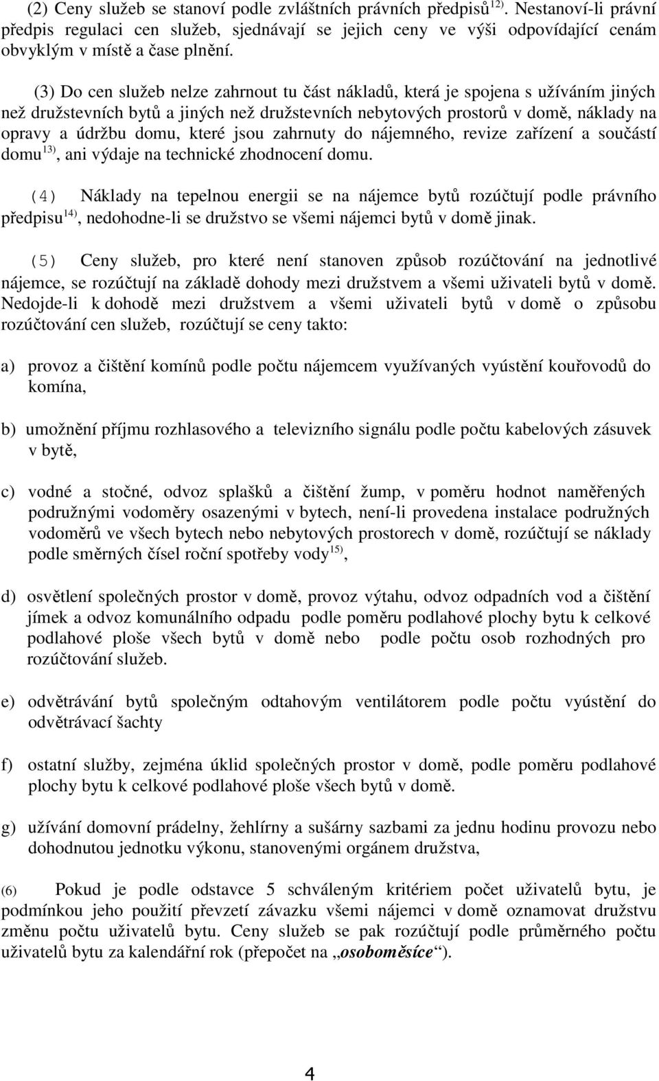 jsou zahrnuty do nájemného, revize zařízení a součástí domu 13), ani výdaje na technické zhodnocení domu.