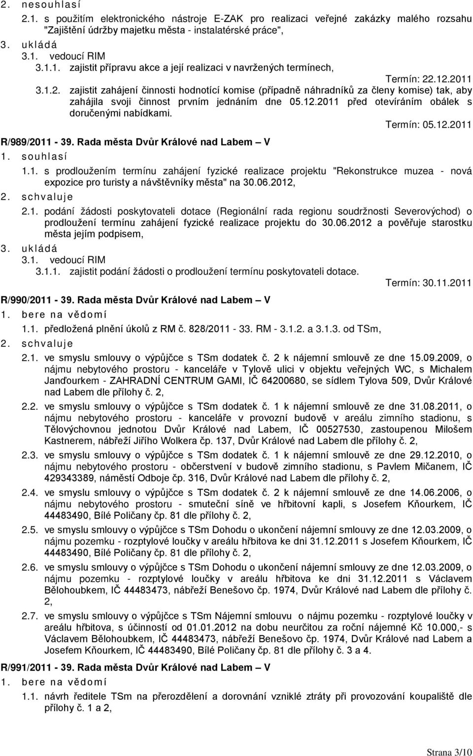 Termín: 05.12.2011 R/989/2011-39. Rada města Dvůr Králové nad Labem V 1.1. s prodloužením termínu zahájení fyzické realizace projektu "Rekonstrukce muzea - nová expozice pro turisty a návštěvníky města" na 30.