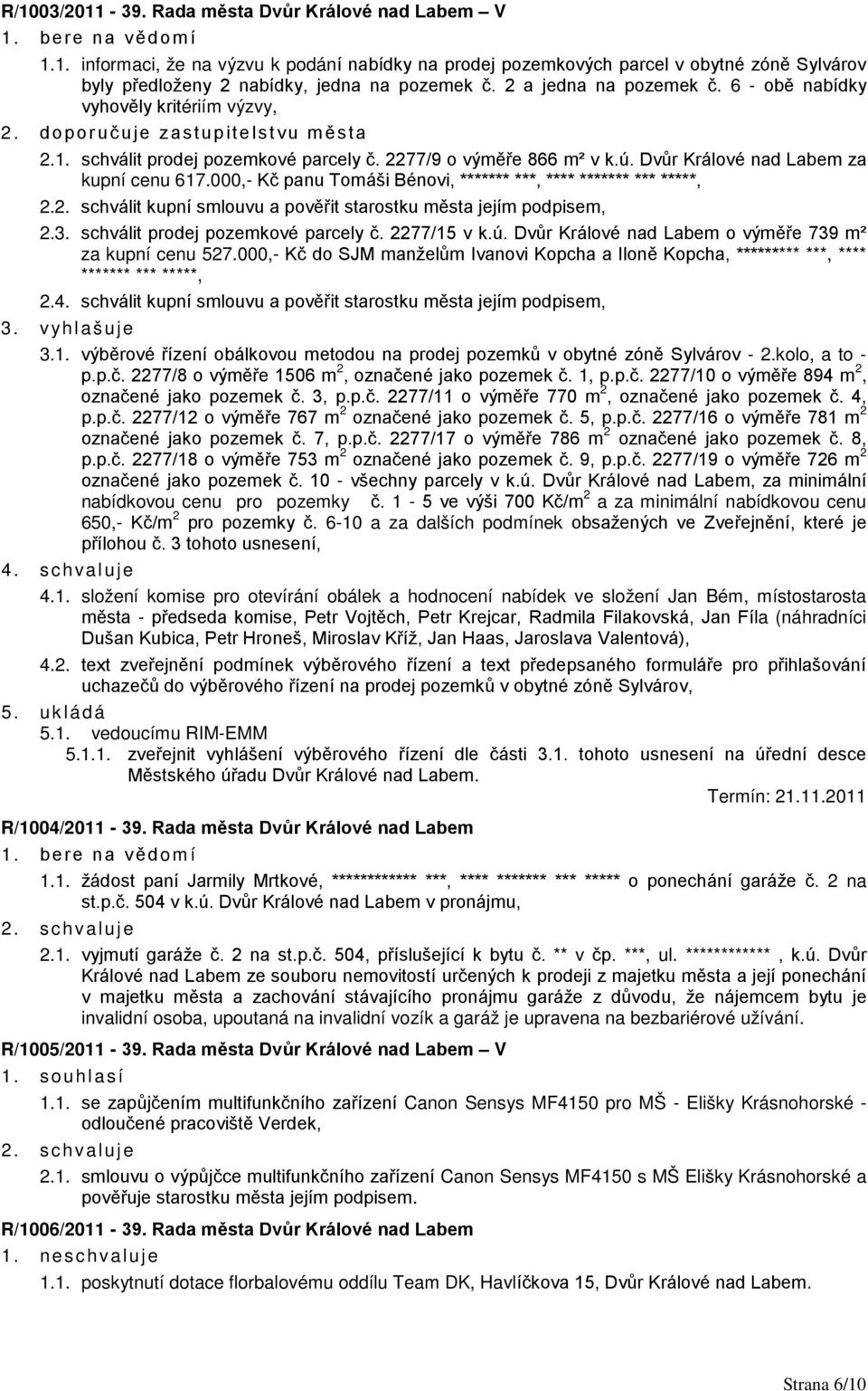 Dvůr Králové nad Labem za kupní cenu 617.000,- Kč panu Tomáši Bénovi, ******* ***, **** ******* *** *****, 2.2. schválit kupní smlouvu a pověřit starostku města jejím podpisem, 2.3.