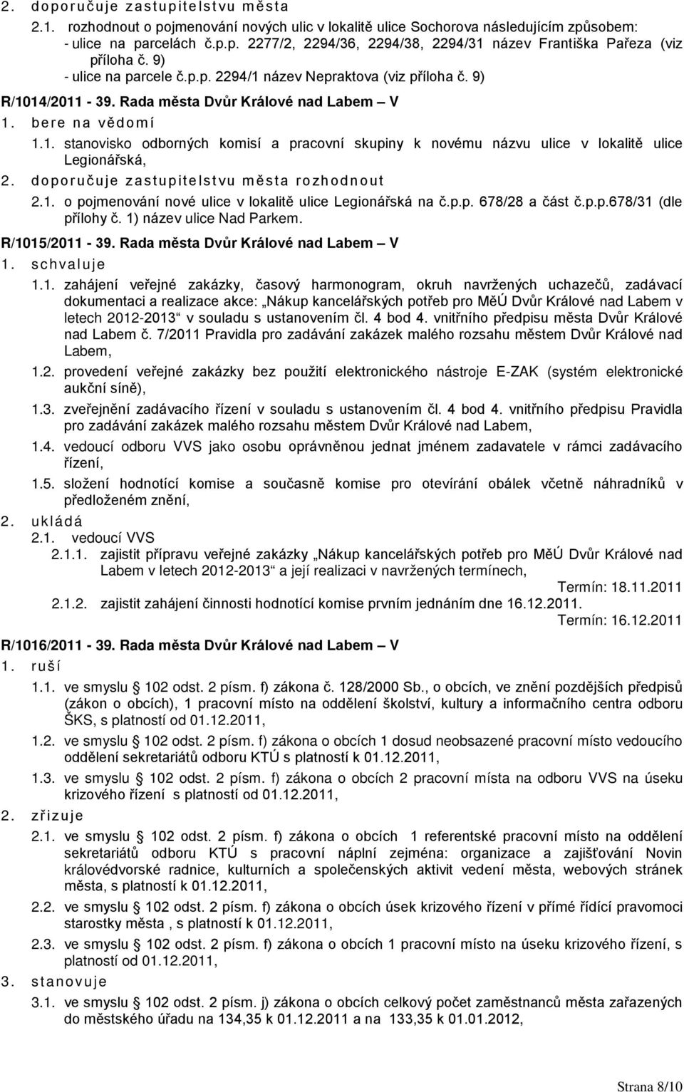 doporučuje zastupitelstvu města rozhodnout 2.1. o pojmenování nové ulice v lokalitě ulice Legionářská na č.p.p. 678/28 a část č.p.p.678/31 (dle přílohy č. 1) název ulice Nad Parkem. R/1015/2011-39.
