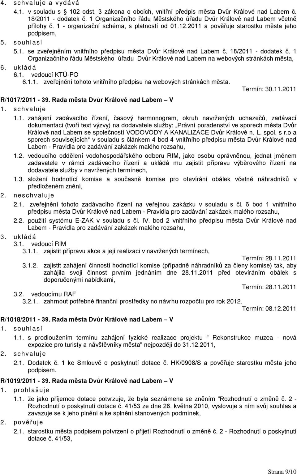 18/2011 - dodatek č. 1 Organizačního řádu Městského úřadu Dvůr Králové nad Labem na webových stránkách města, 6. ukládá 6.1. vedoucí KTÚ-PO 6.1.1. zveřejnění tohoto vnitřního předpisu na webových stránkách města.
