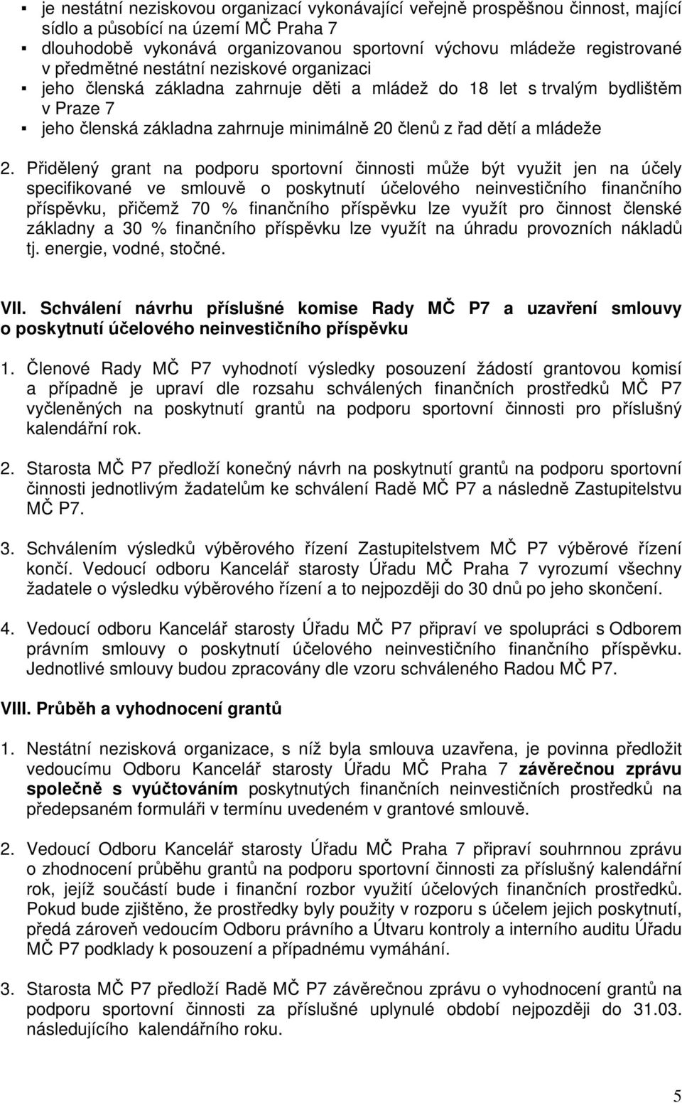 Přidělený grant na podporu sportovní činnosti může být využit jen na účely specifikované ve smlouvě o poskytnutí účelového neinvestičního finančního příspěvku, přičemž 70 % finančního příspěvku lze