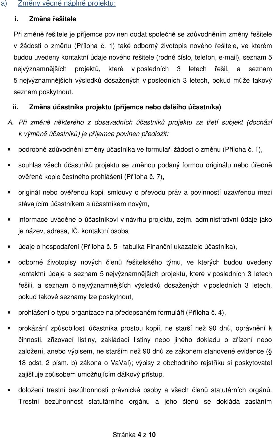 řešil, a seznam 5 nejvýznamnějších výsledků dosažených v posledních 3 letech, pokud může takový seznam poskytnout. ii. Změna účastníka projektu (příjemce nebo dalšího účastníka) A.