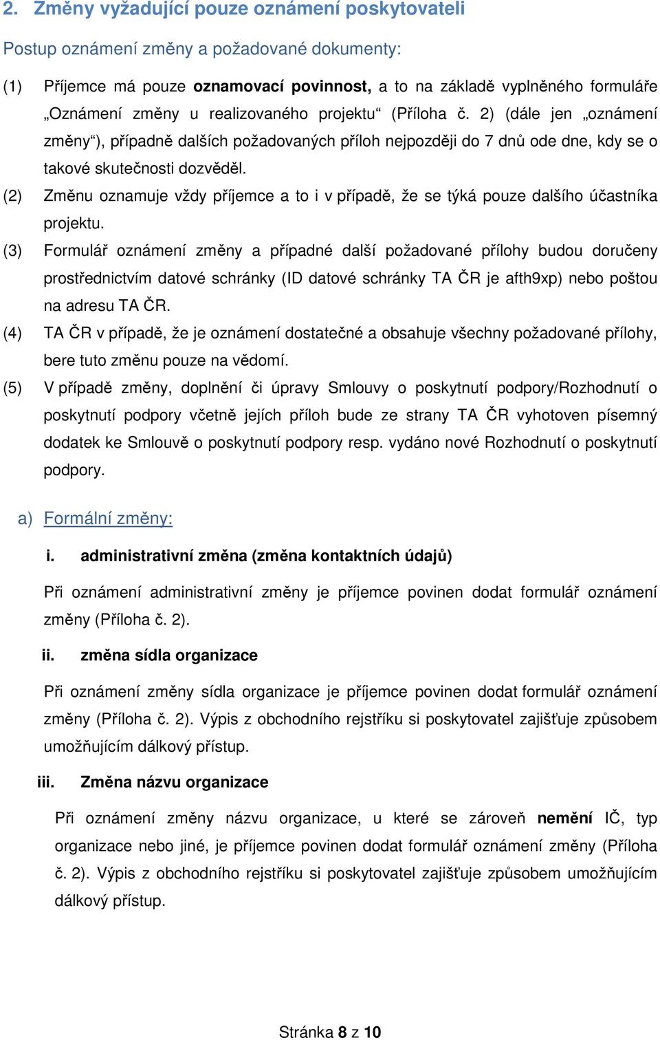 (2) Změnu oznamuje vždy příjemce a to i v případě, že se týká pouze dalšího účastníka projektu.