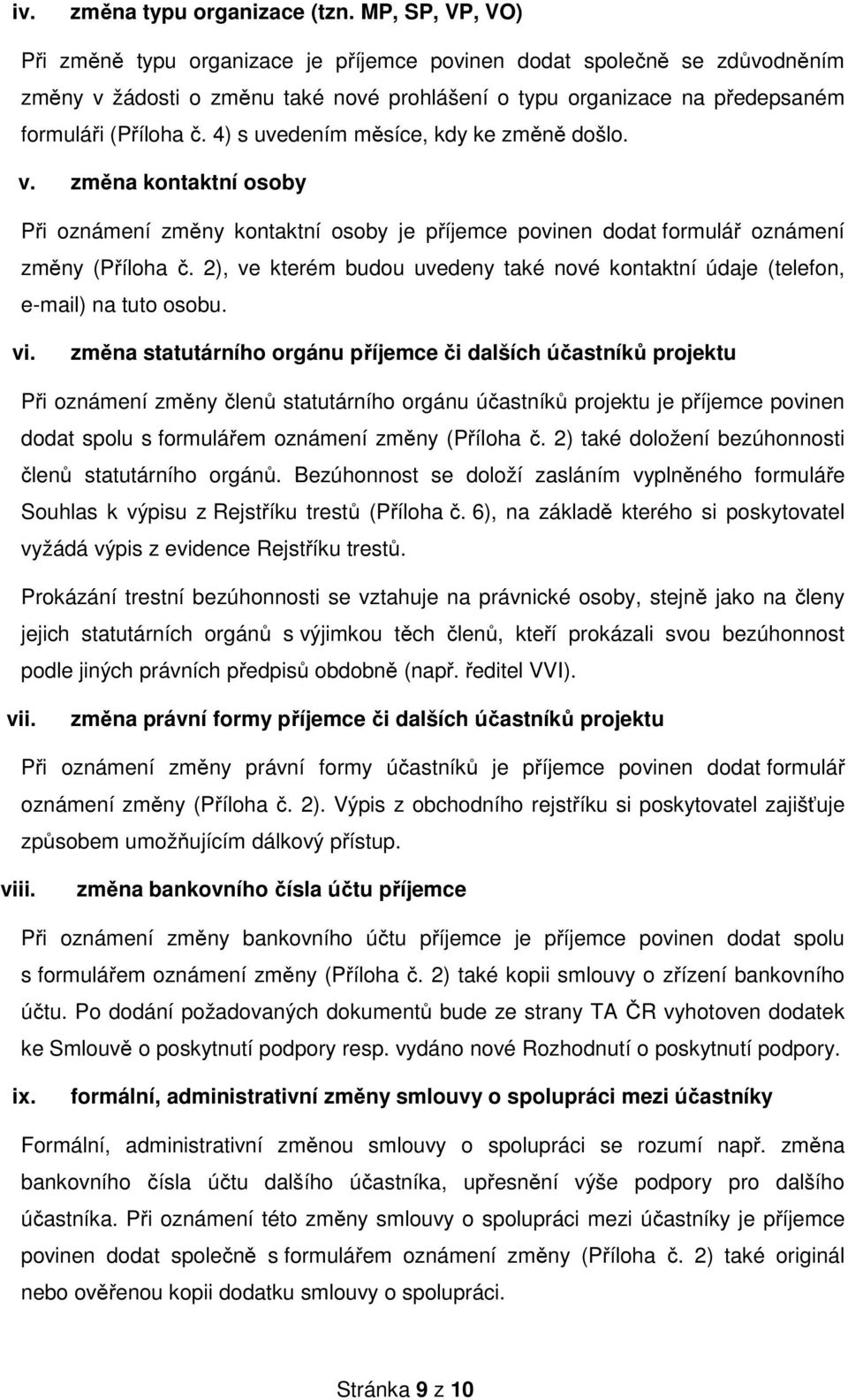 4) s uvedením měsíce, kdy ke změně došlo. v. změna kontaktní osoby Při oznámení změny kontaktní osoby je příjemce povinen dodat formulář oznámení změny (Příloha č.