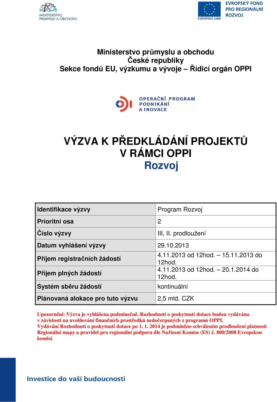 1.2014 do 12hod. kontinuální Plánovaná alokace pro tuto výzvu 2,5 mld. CZK Upozornění: Výzva je vyhlášena podmínečně.