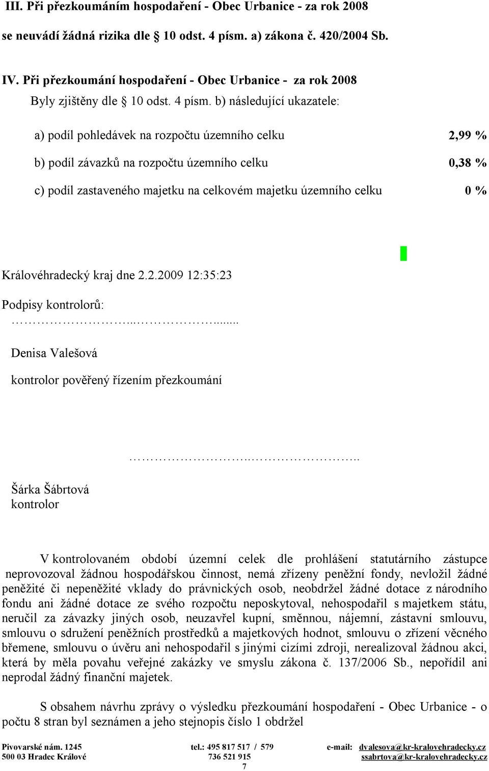 b) následující ukazatele: a) podíl pohledávek na rozpočtu územního celku 2,99 % b) podíl závazků na rozpočtu územního celku 0,38 % c) podíl zastaveného majetku na celkovém majetku územního celku 0 %