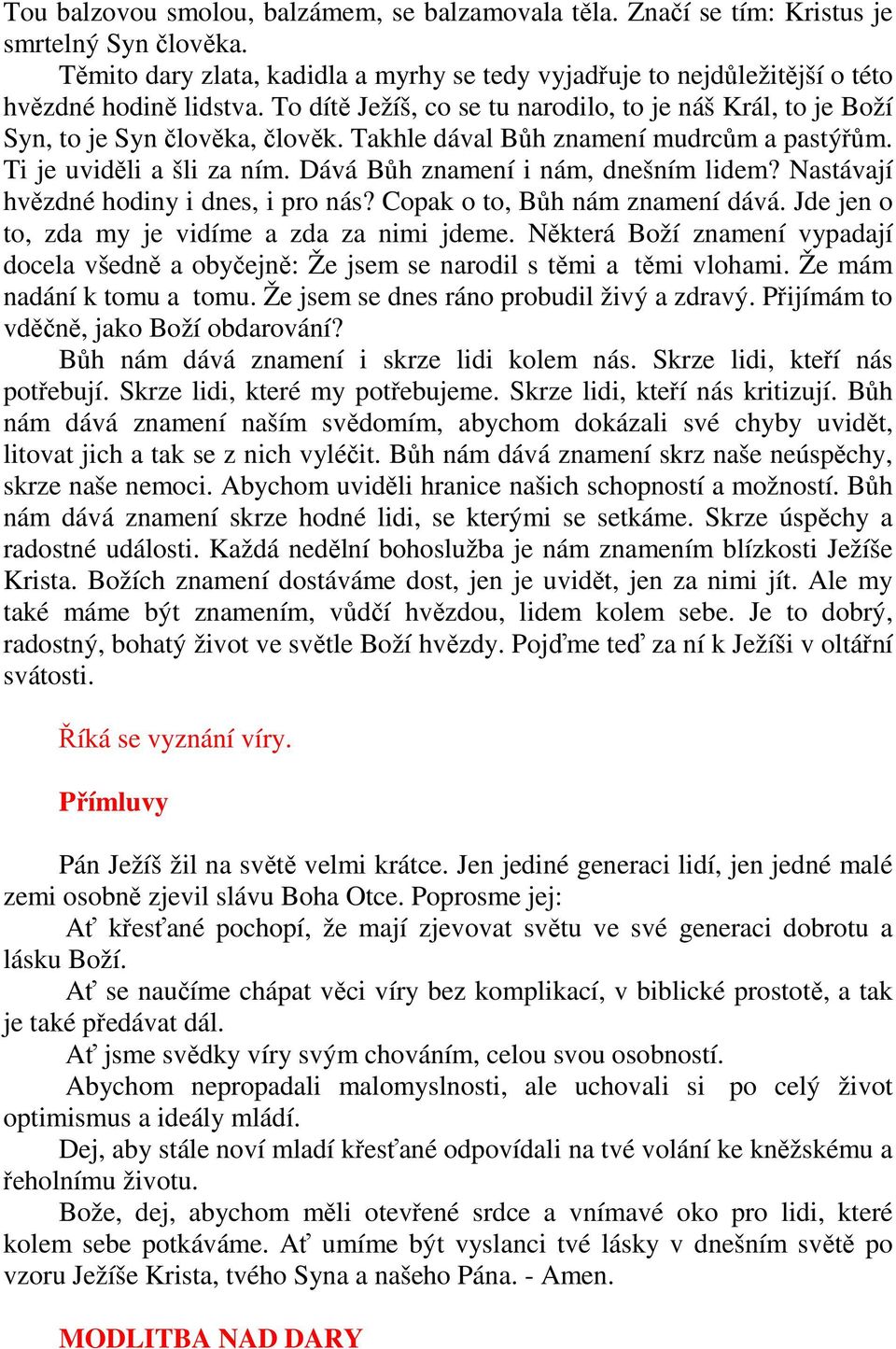 Dává Bůh znamení i nám, dnešním lidem? Nastávají hvězdné hodiny i dnes, i pro nás? Copak o to, Bůh nám znamení dává. Jde jen o to, zda my je vidíme a zda za nimi jdeme.