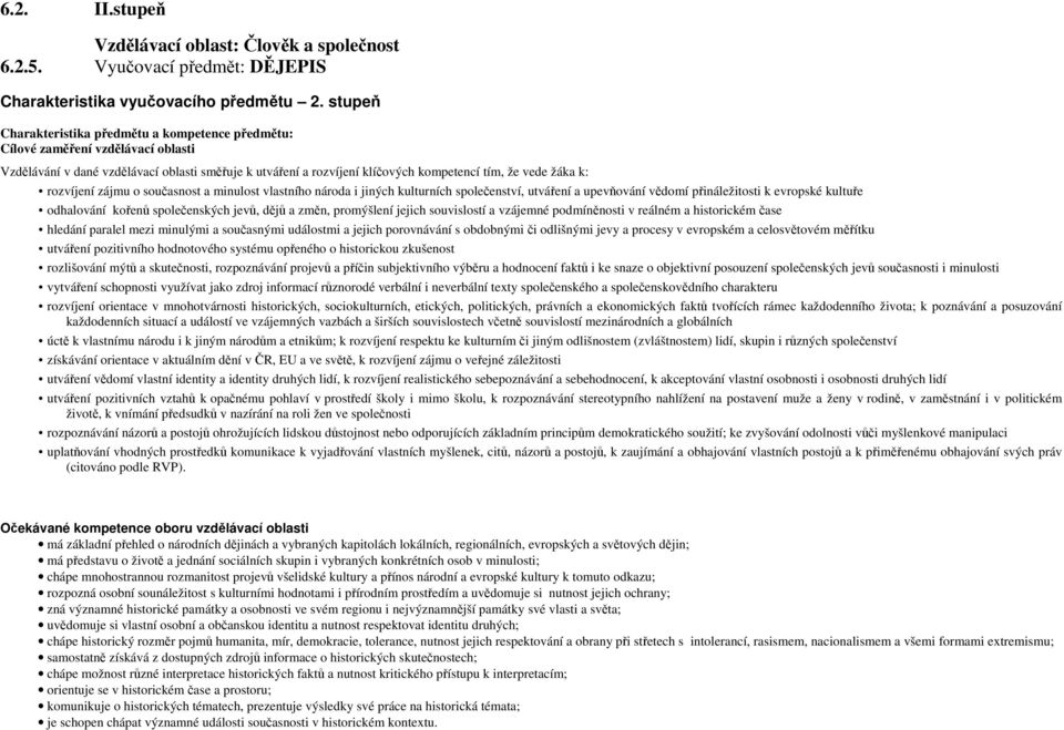 rozvíjení zájmu o současnost a minulost vlastního národa i jiných kulturních společenství, utváření a upevňování vědomí přináležitosti k evropské kultuře odhalování kořenů společenských jevů, dějů a