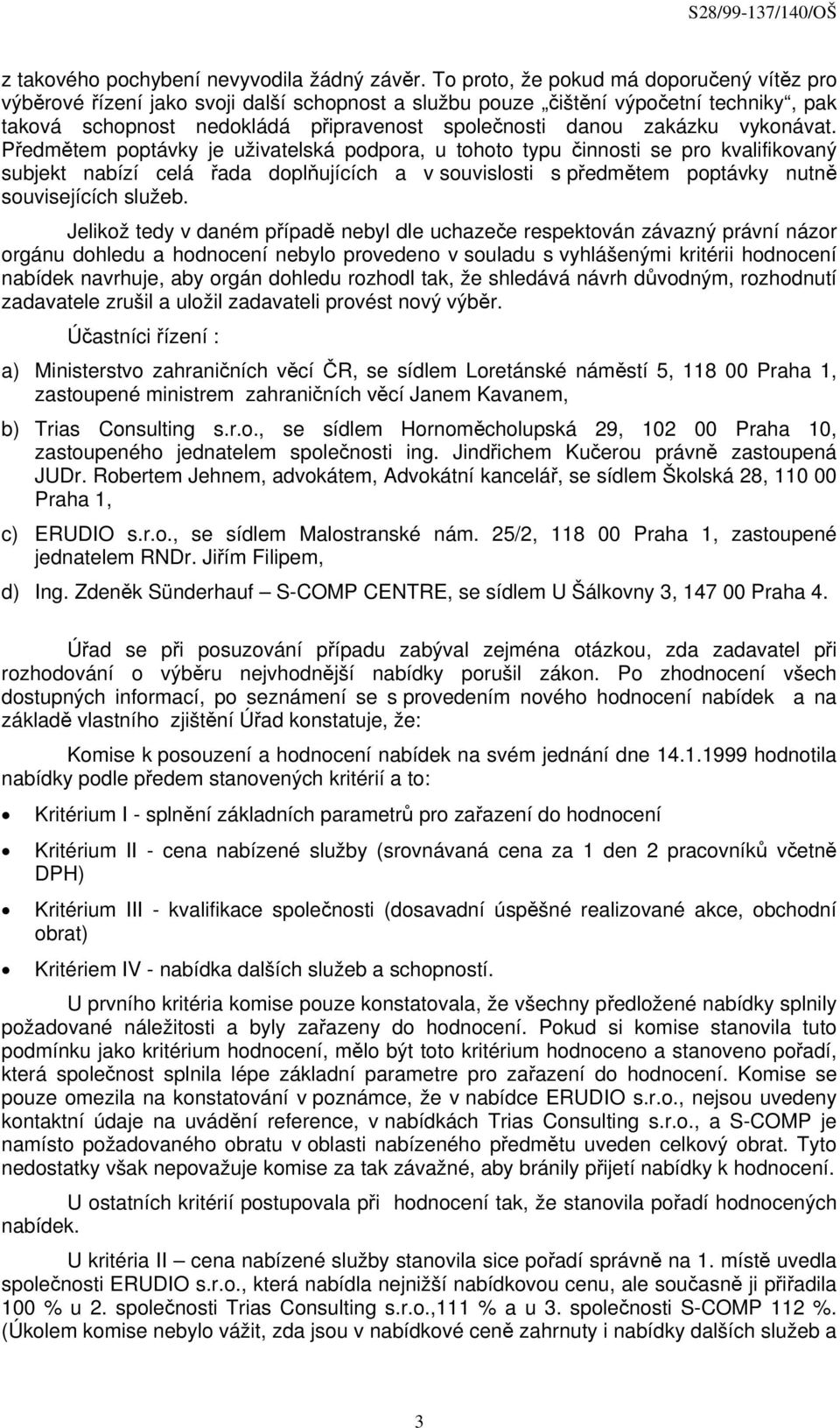 vykonávat. Předmětem poptávky je uživatelská podpora, u tohoto typu činnosti se pro kvalifikovaný subjekt nabízí celá řada doplňujících a v souvislosti s předmětem poptávky nutně souvisejících služeb.