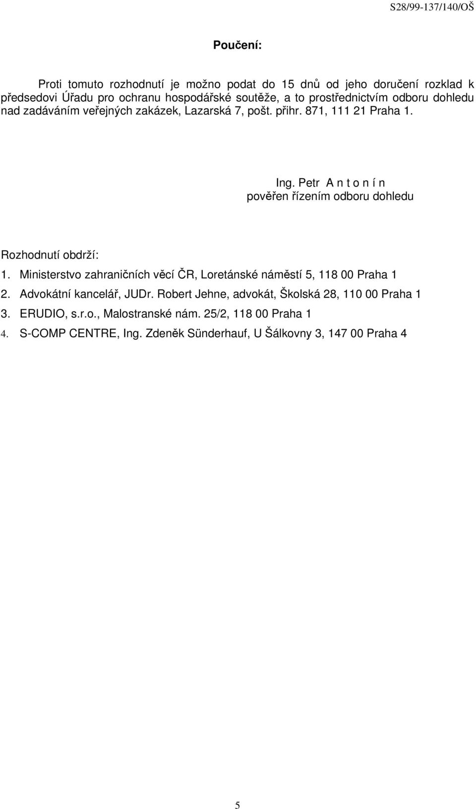 Petr A n t o n í n pověřen řízením odboru dohledu Rozhodnutí obdrží: 1. Ministerstvo zahraničních věcí ČR, Loretánské náměstí 5, 118 00 Praha 1 2.