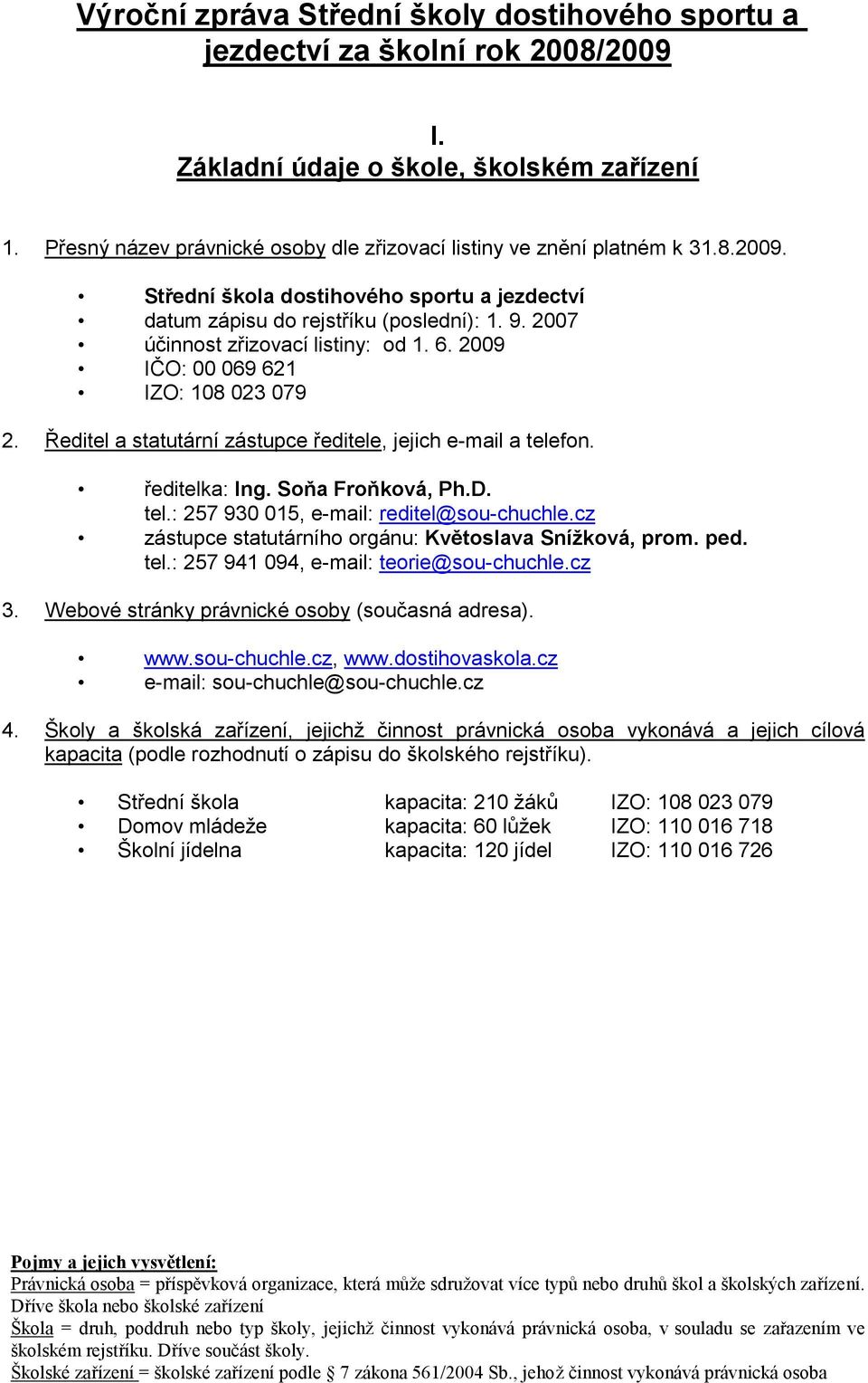 2007 účinnost zřizovací listiny: od 1. 6. 2009 IČO: 00 069 621 IZO: 108 023 079 2. Ředitel a statutární zástupce ředitele, jejich e-mail a telefon. ředitelka: Ing. Soňa Froňková, Ph.D. tel.: 257 930 015, e-mail: reditel@sou-chuchle.