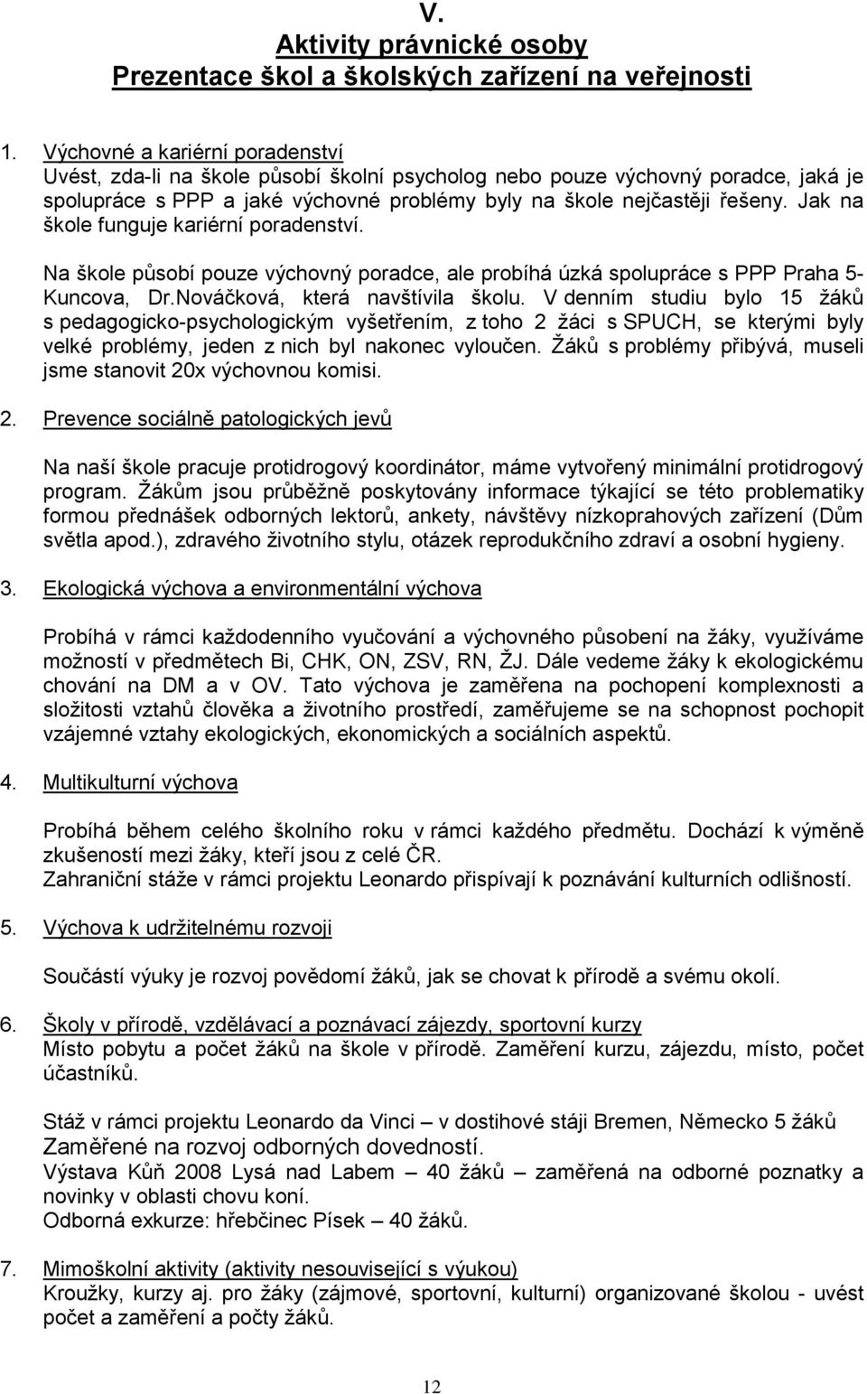 Jak na škole funguje kariérní poradenství. Na škole působí pouze výchovný poradce, ale probíhá úzká spolupráce s PPP Praha 5- Kuncova, Dr.Nováčková, která navštívila školu.