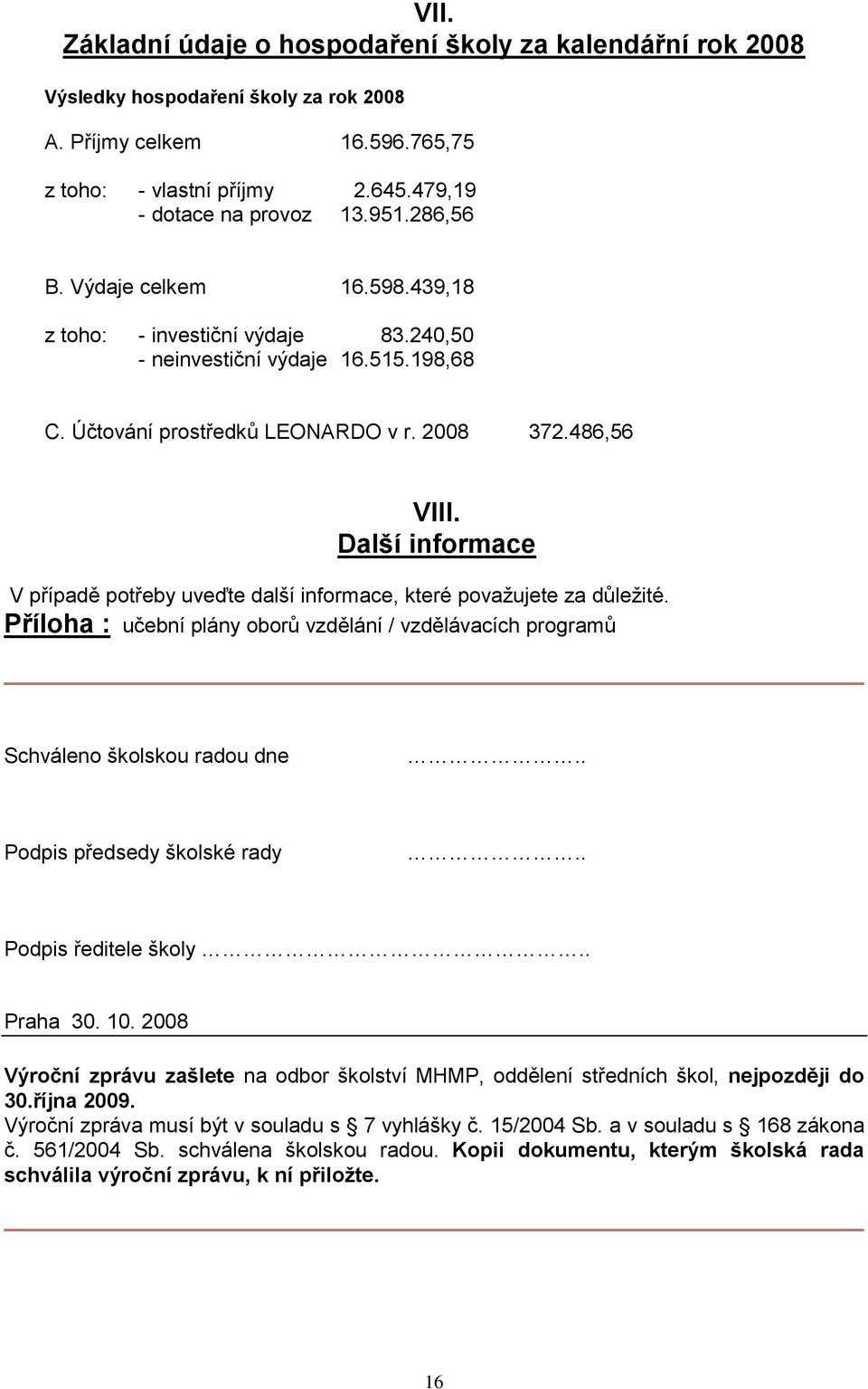 Další informace V případě potřeby uveďte další informace, které povaţujete za důleţité. Příloha : učební plány oborů vzdělání / vzdělávacích programů Schváleno školskou radou dne.