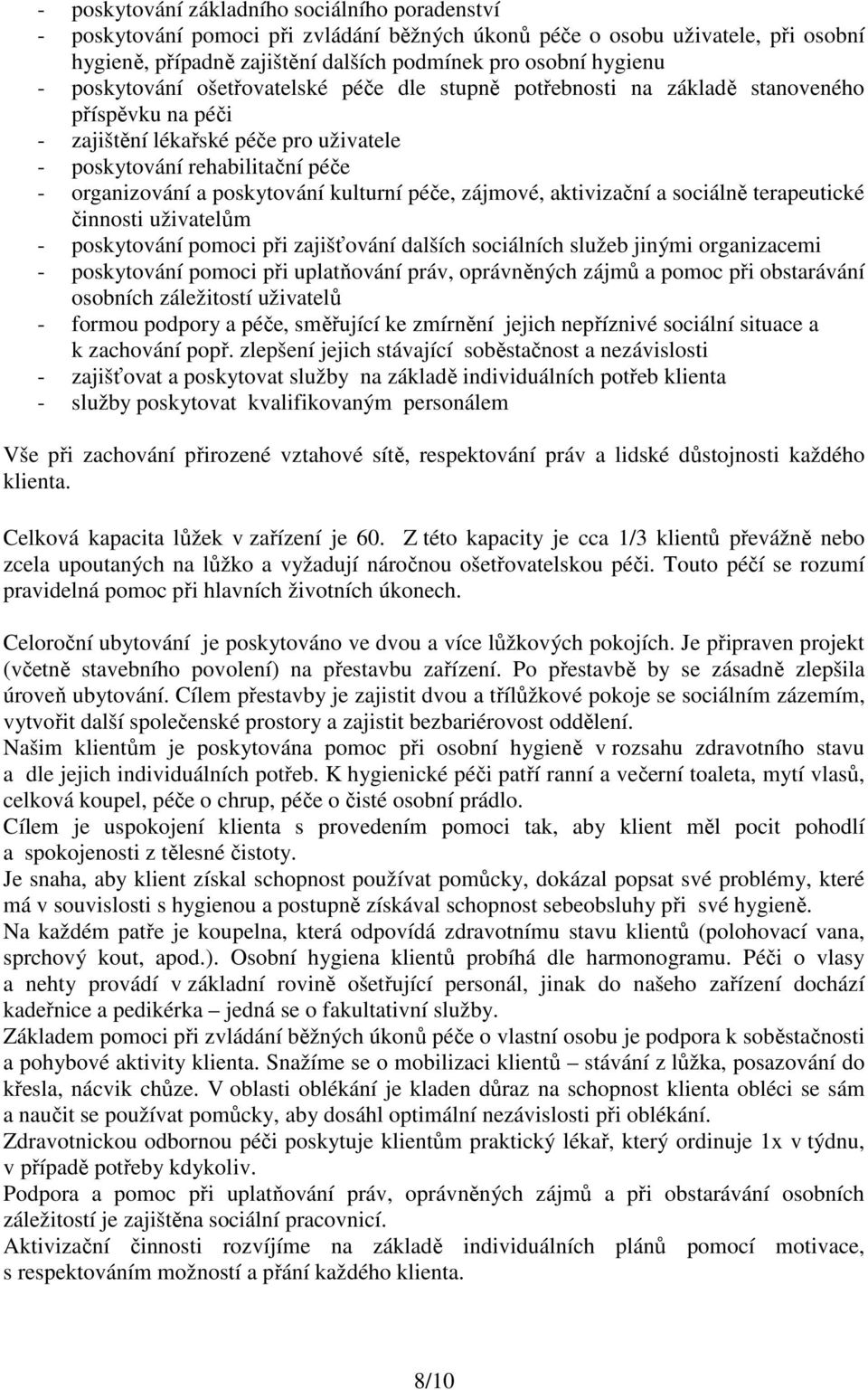 kulturní péče, zájmové, aktivizační a sociálně terapeutické činnosti uživatelům - poskytování pomoci při zajišťování dalších sociálních služeb jinými organizacemi - poskytování pomoci při uplatňování