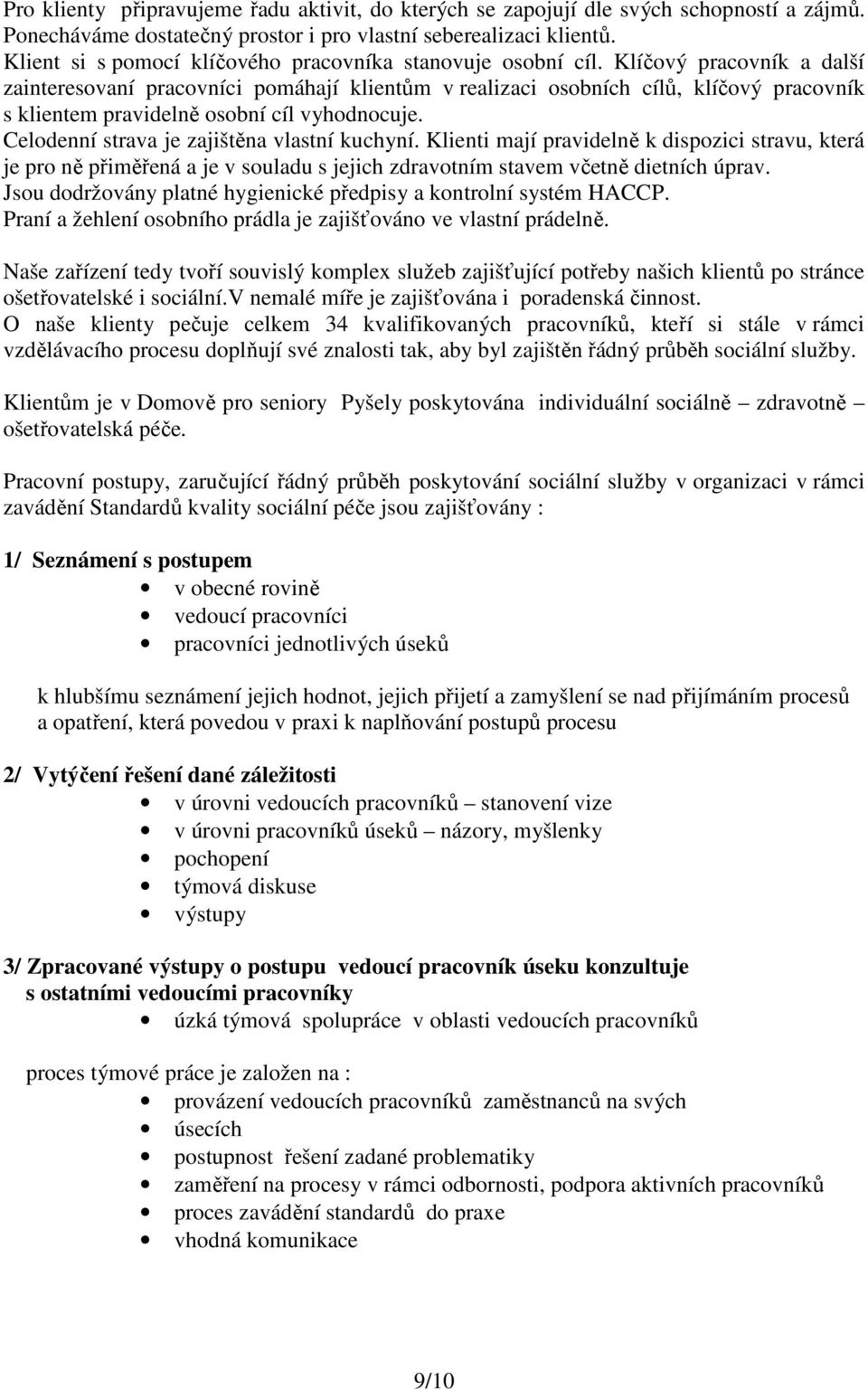 Klíčový pracovník a další zainteresovaní pracovníci pomáhají klientům v realizaci osobních cílů, klíčový pracovník s klientem pravidelně osobní cíl vyhodnocuje.