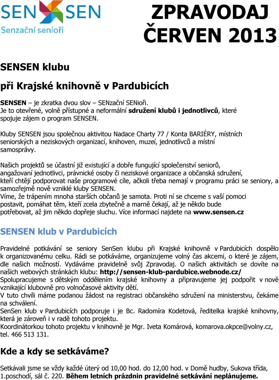 Kluby SENSEN jsou společnou aktivitou Nadace Charty 77 / Konta BARIÉRY, místních seniorských a neziskových organizací, knihoven, muzeí, jednotlivců a místní samosprávy.