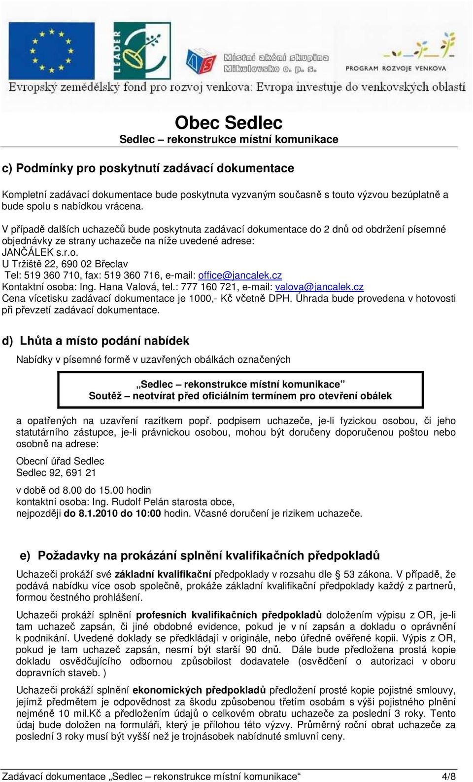 cz Kontaktní osoba: Ing. Hana Valová, tel.: 777 160 721, e-mail: valova@jancalek.cz Cena vícetisku zadávací dokumentace je 1000,- Kč včetně DPH.