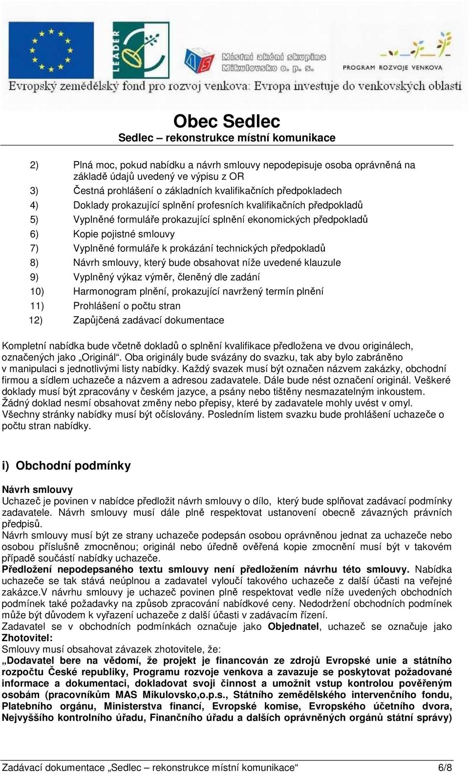 Návrh smlouvy, který bude obsahovat níže uvedené klauzule 9) Vyplněný výkaz výměr, členěný dle zadání 10) Harmonogram plnění, prokazující navržený termín plnění 11) Prohlášení o počtu stran 12)