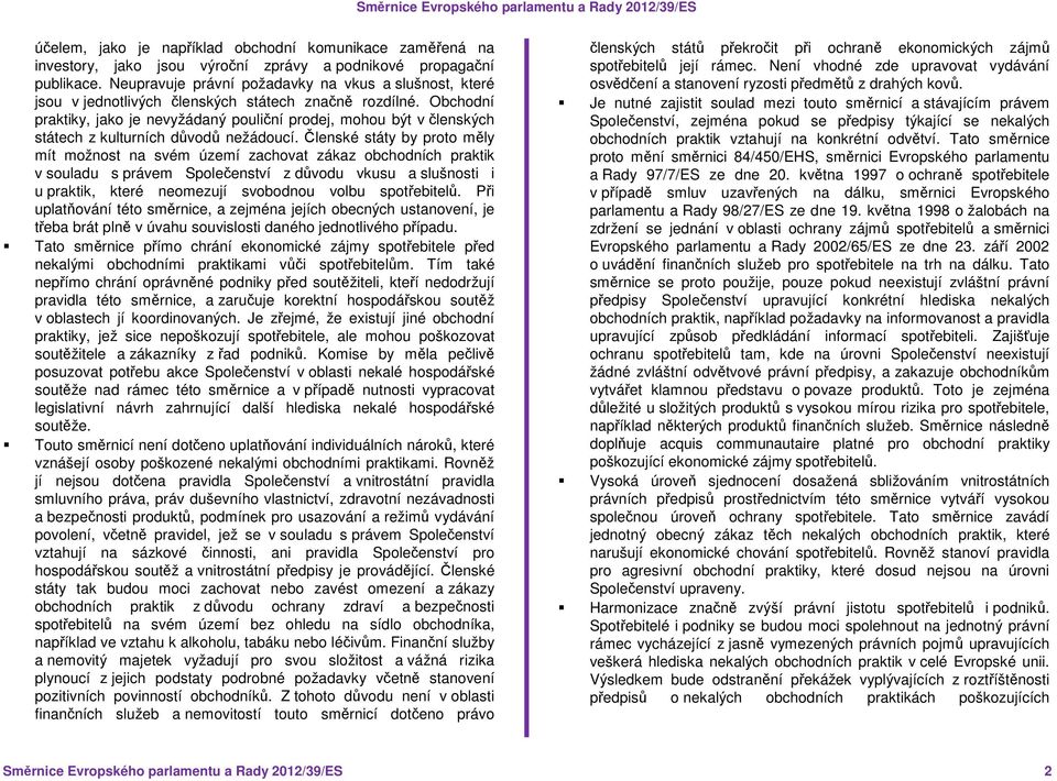 Obchodní praktiky, jako je nevyžádaný pouliční prodej, mohou být v členských státech z kulturních důvodů nežádoucí.