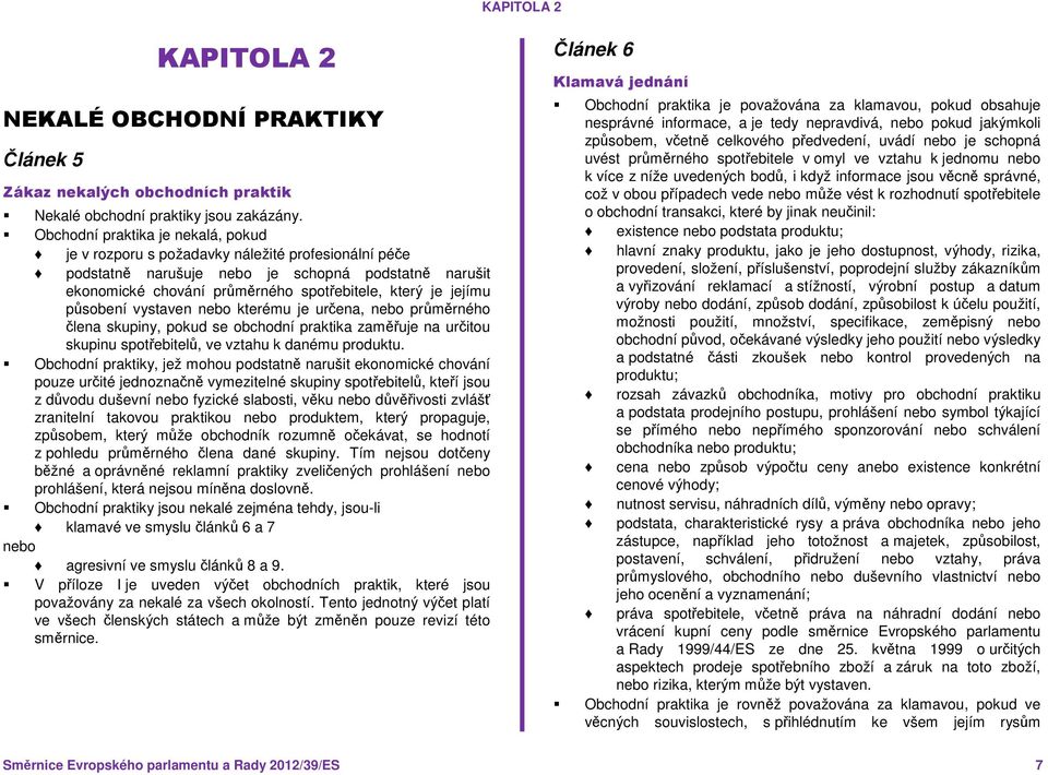 jejímu působení vystaven nebo kterému je určena, nebo průměrného člena skupiny, pokud se obchodní praktika zaměřuje na určitou skupinu spotřebitelů, ve vztahu k danému produktu.