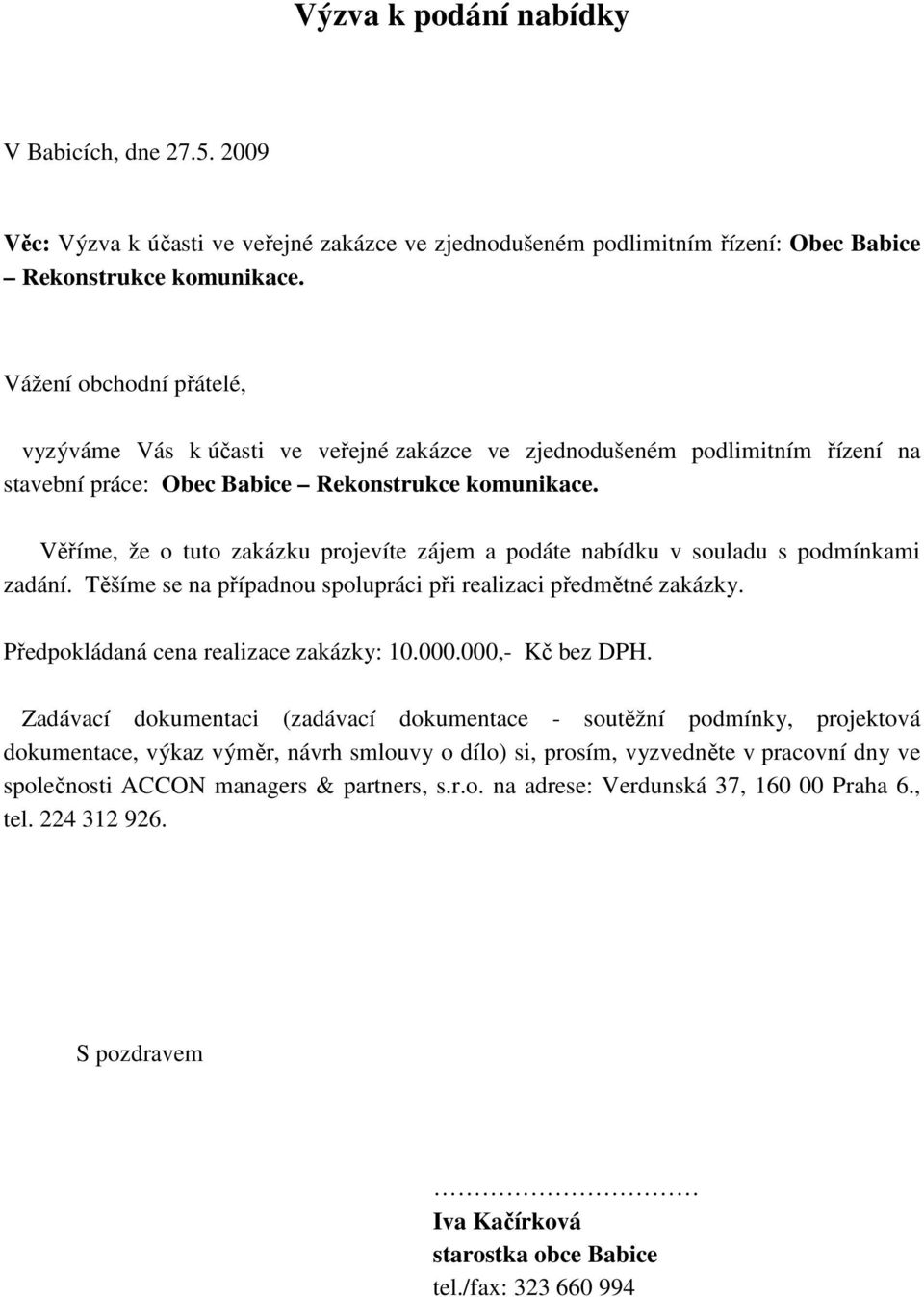 Věříme, že o tuto zakázku projevíte zájem a podáte nabídku v souladu s podmínkami zadání. Těšíme se na případnou spolupráci při realizaci předmětné zakázky. Předpokládaná cena realizace zakázky: 10.