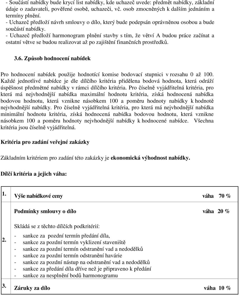 - Uchazeč předloží harmonogram plnění stavby s tím, že větví A budou práce začínat a ostatní větve se budou realizovat až po zajištění finančních prostředků. 3.6.