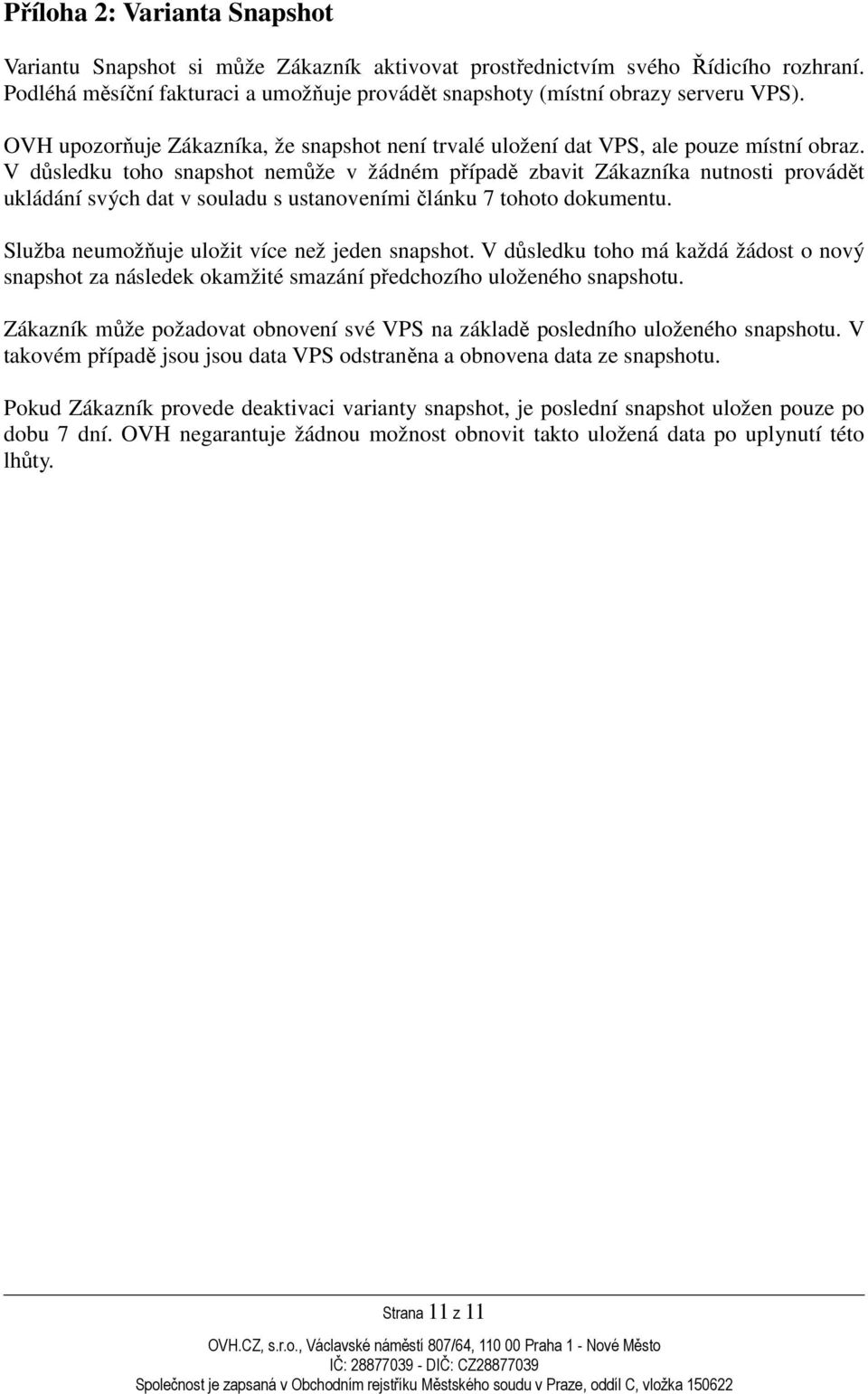 V důsledku toho snapshot nemůže v žádném případě zbavit Zákazníka nutnosti provádět ukládání svých dat v souladu s ustanoveními článku 7 tohoto dokumentu.