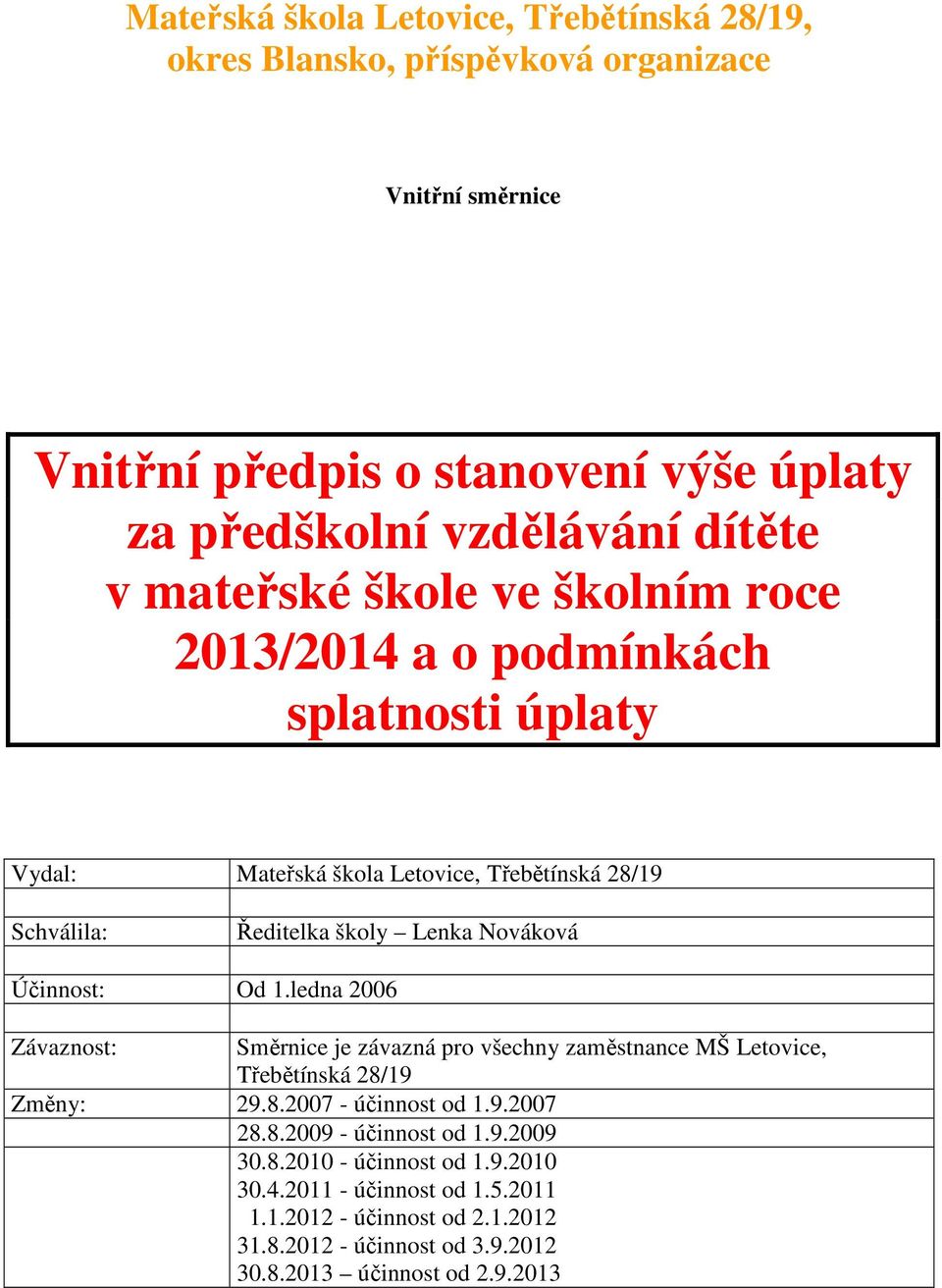 Účinnost: Od 1.ledna 2006 Závaznost: Směrnice je závazná pro všechny zaměstnance MŠ Letovice, Třebětínská 28/19 Změny: 29.8.2007 - účinnost od 1.9.2007 28.8.2009 - účinnost od 1.