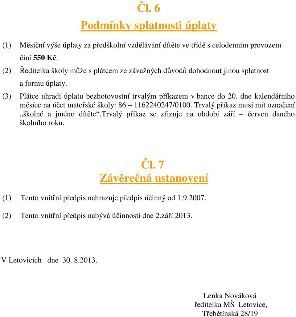 dne kalendářního měsíce na účet mateřské školy: 86 1162240247/0100. Trvalý příkaz musí mít označení školné a jméno dítěte.