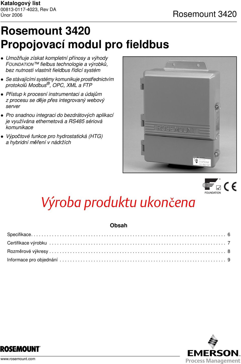 integraci do bezdrátových aplikací je využívána ethernetová a RS485 sériová komunikace Výpočtové funkce pro hydrostatická (HTG) a hybridní měření v nádržích Výrobaproduktuukončena Obsah Specifikace.