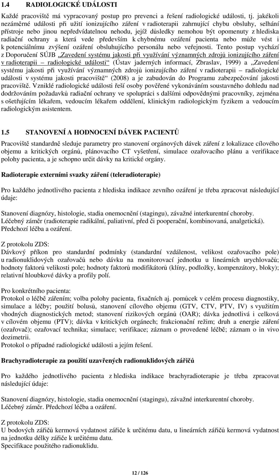 hlediska radiační ochrany a která vede především k chybnému ozáření pacienta nebo může vést i k potenciálnímu zvýšení ozáření obsluhujícího personálu nebo veřejnosti.