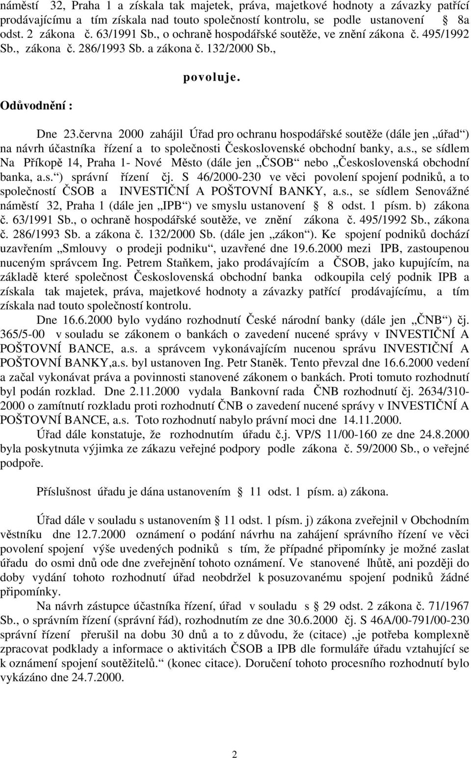 června 2000 zahájil Úřad pro ochranu hospodářské soutěže (dále jen úřad ) na návrh účastníka řízení a to společnosti Československé obchodní banky, a.s., se sídlem Na Příkopě 14, Praha 1- Nové Město (dále jen ČSOB nebo Československá obchodní banka, a.