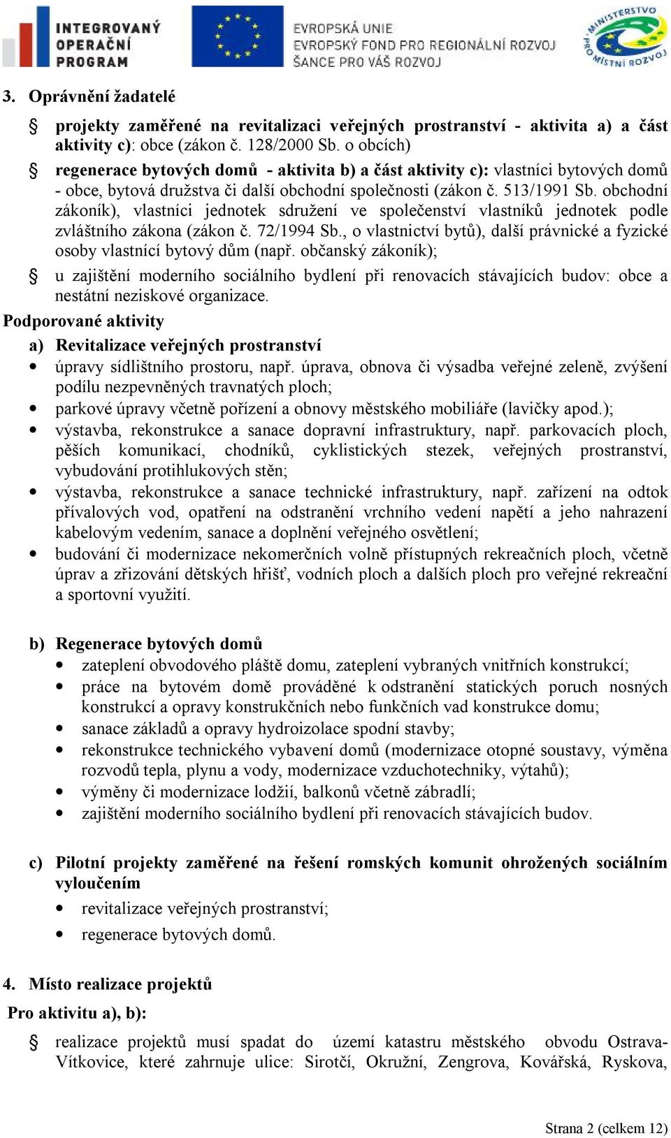 obchodní zákoník), vlastníci jednotek sdružení ve společenství vlastníků jednotek podle zvláštního zákona (zákon č. 72/1994 Sb.