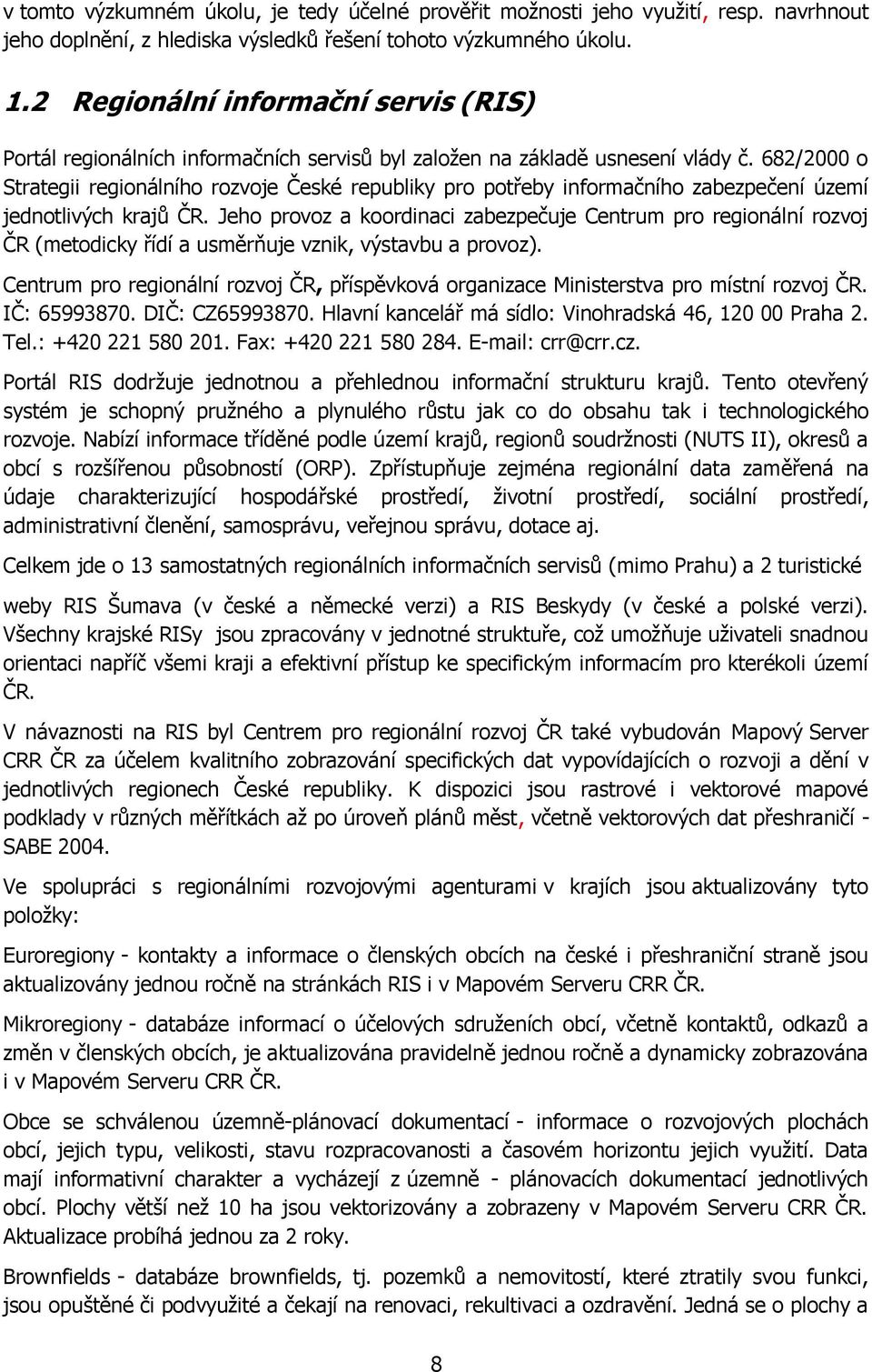 682/2000 o Strategii regionálního rozvoje České republiky pro potřeby informačního zabezpečení území jednotlivých krajů ČR.