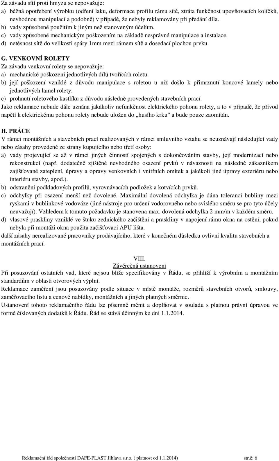 d) netěsnost sítě do velikosti spáry 1mm mezi rámem sítě a dosedací plochou prvku. G.