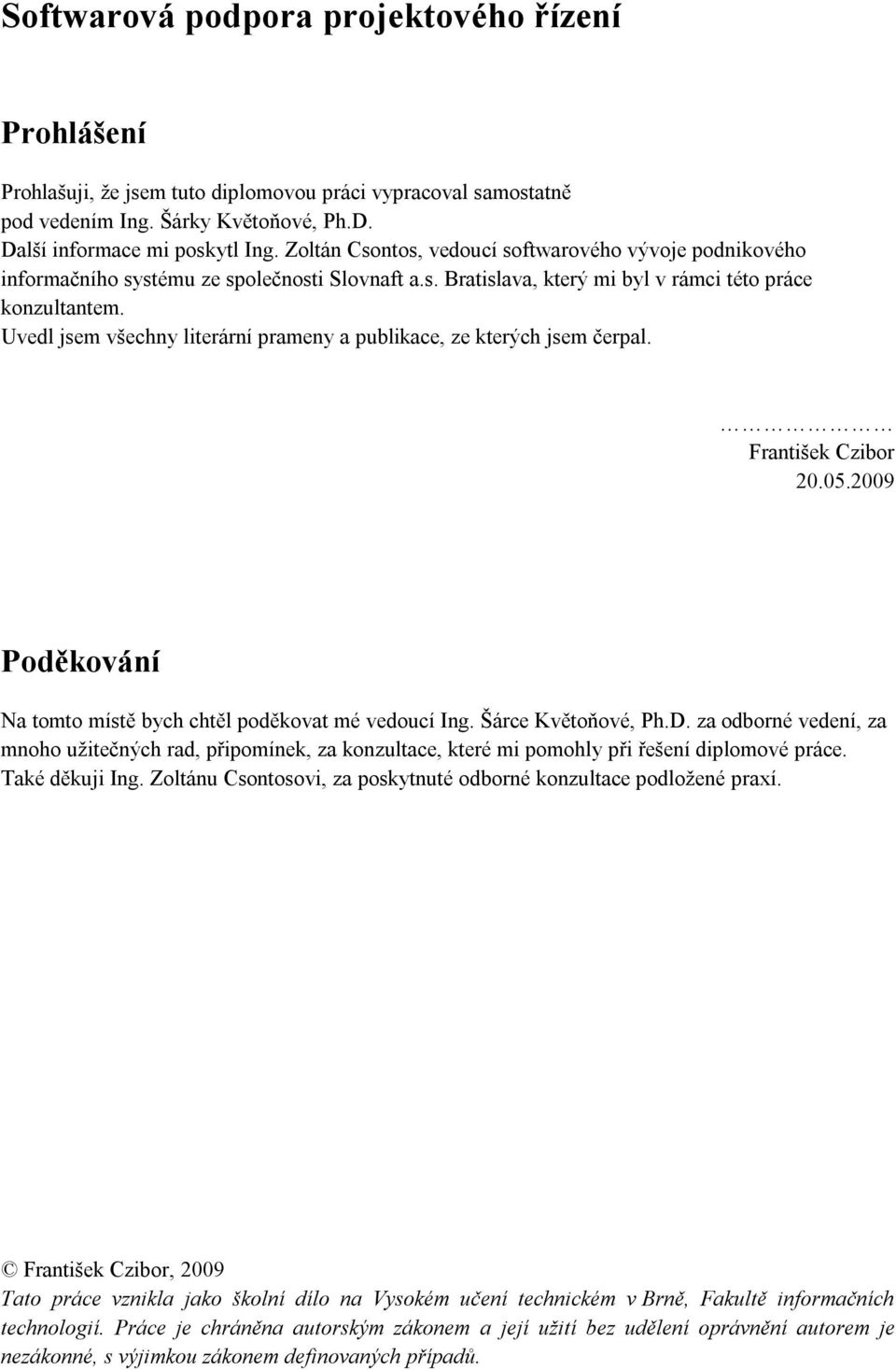 Uvedl jsem všechny literární prameny a publikace, ze kterých jsem čerpal. František Czibor 20.05.2009 Poděkování Na tomto místě bych chtěl poděkovat mé vedoucí Ing. Šárce Květoňové, Ph.D.