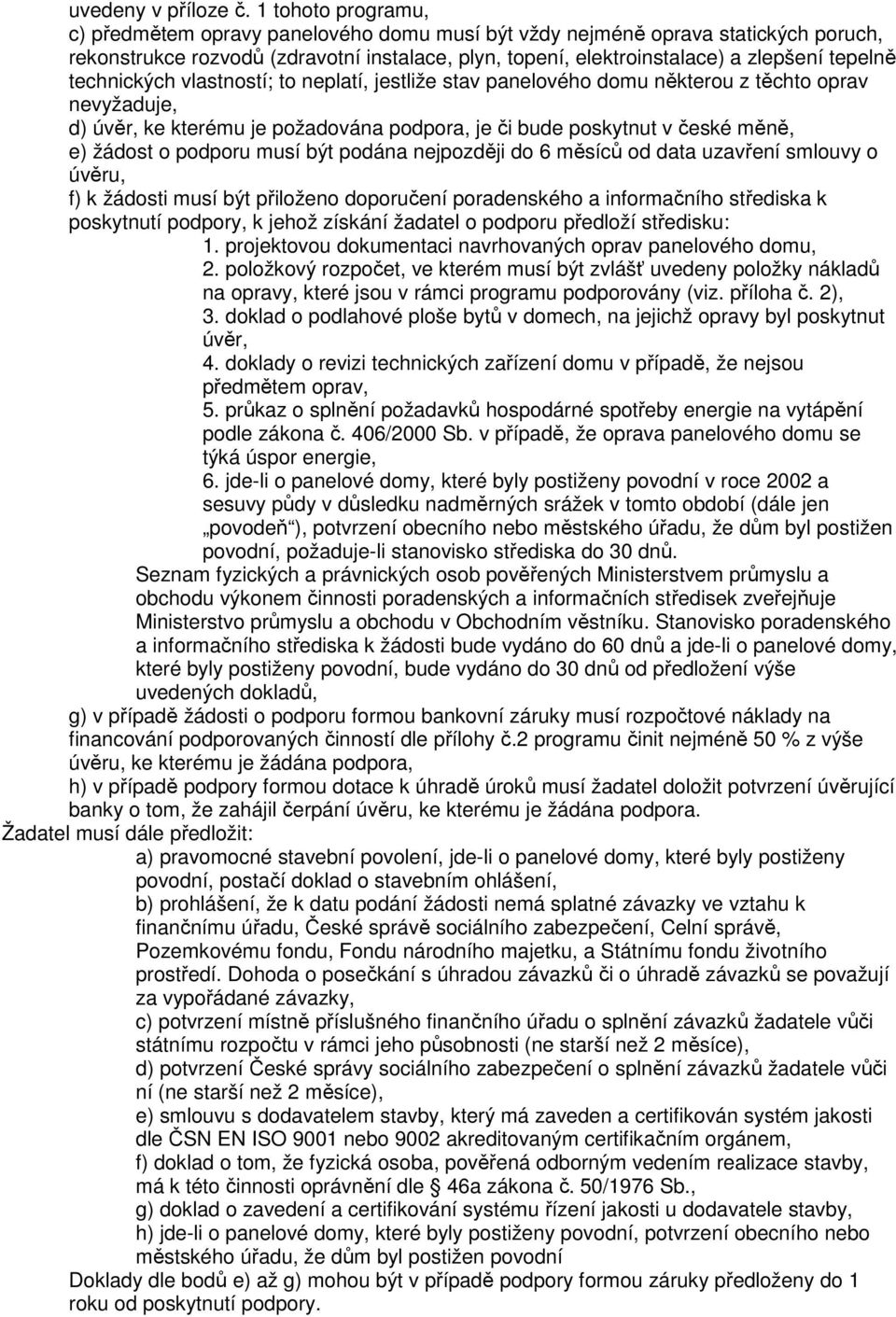 technických vlastností; to neplatí, jestliže stav panelového domu některou z těchto oprav nevyžaduje, d) úvěr, ke kterému je požadována podpora, je či bude poskytnut v české měně, e) žádost o podporu