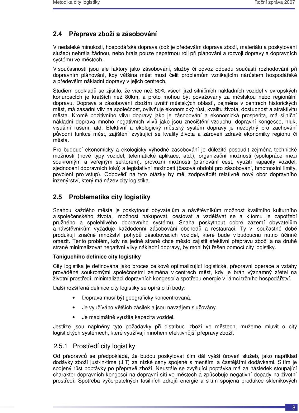 V současnosti jsou ale faktory jako zásobování, služby či odvoz odpadu součástí rozhodování při dopravním plánování, kdy většina měst musí čelit problémům vznikajícím nárůstem hospodářské a především