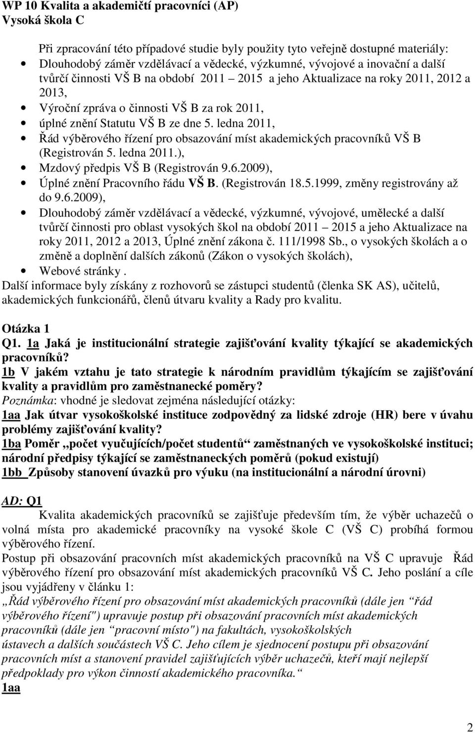 ledna 2011, Řád výběrového řízení pro obsazování míst akademických pracovníků VŠ B (Registrován 5. ledna 2011.), Mzdový předpis VŠ B (Registrován 9.6.2009), Úplné znění Pracovního řádu VŠ B.