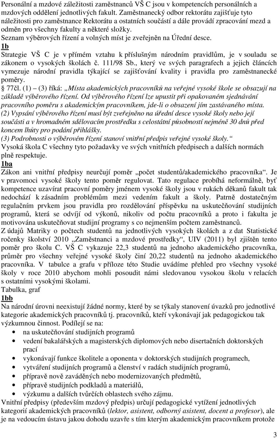 Seznam výběrových řízení a volných míst je zveřejněn na Úřední desce. 1b Strategie VŠ C je v přímém vztahu k příslušným národním pravidlům, je v souladu se zákonem o vysokých školách č. 111/98 Sb.