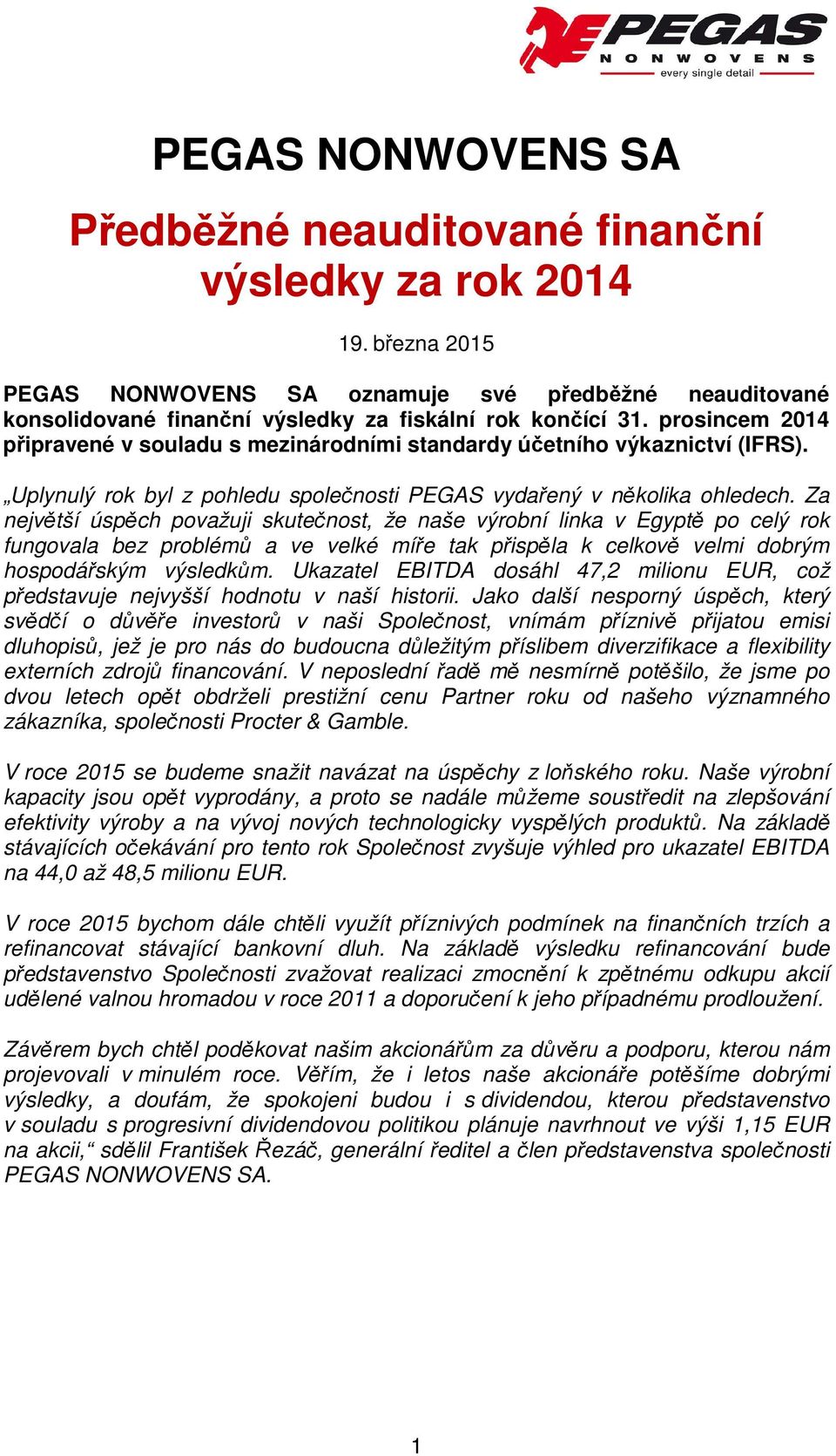 prosincem 2014 připravené v souladu s mezinárodními standardy účetního výkaznictví (IFRS). Uplynulý rok byl z pohledu společnosti PEGAS vydařený v několika ohledech.