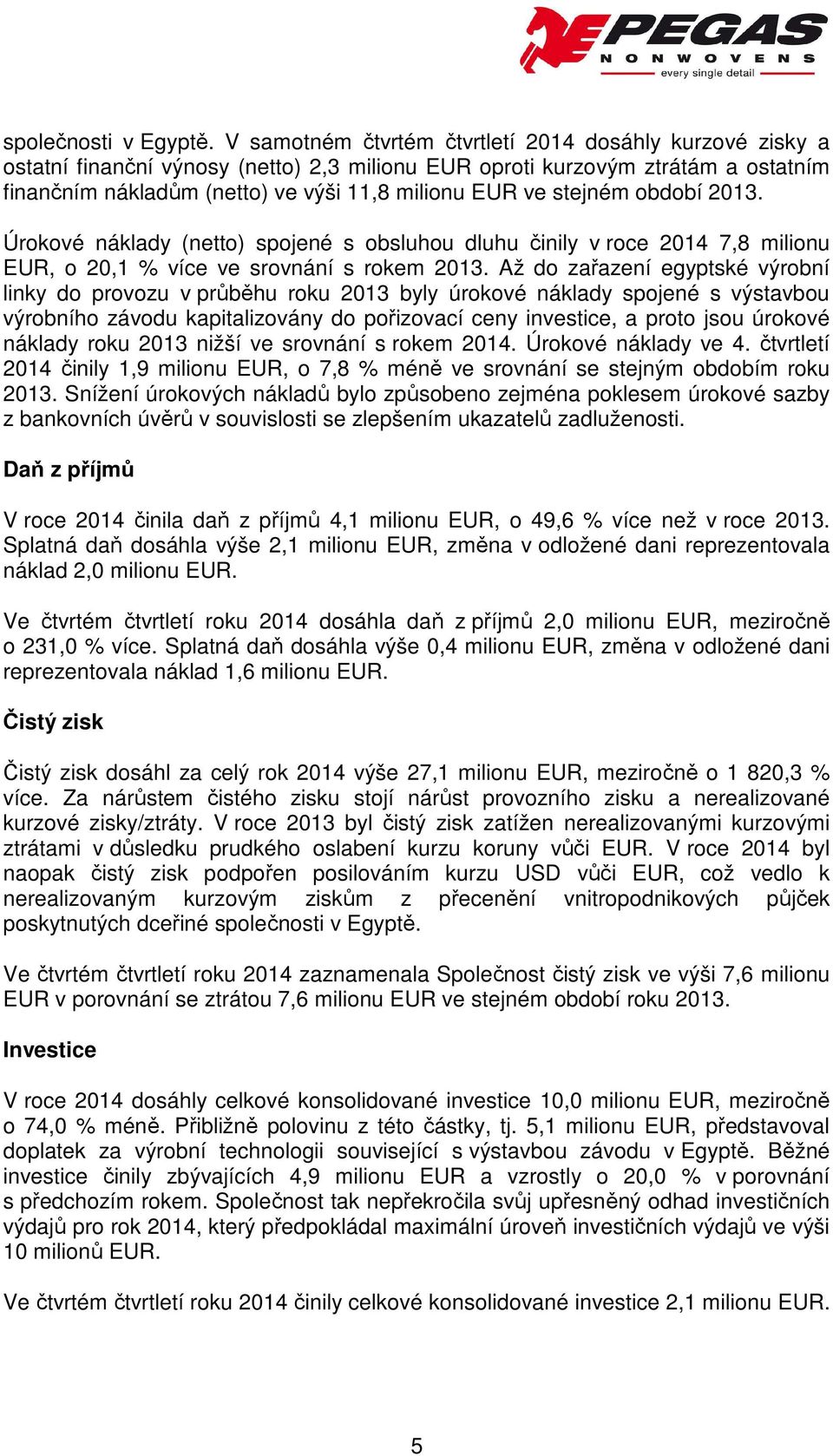 Úrokové náklady spojené s obsluhou dluhu činily v roce 2014 7,8 milionu EUR, o 20,1 % více ve srovnání s rokem 2013.