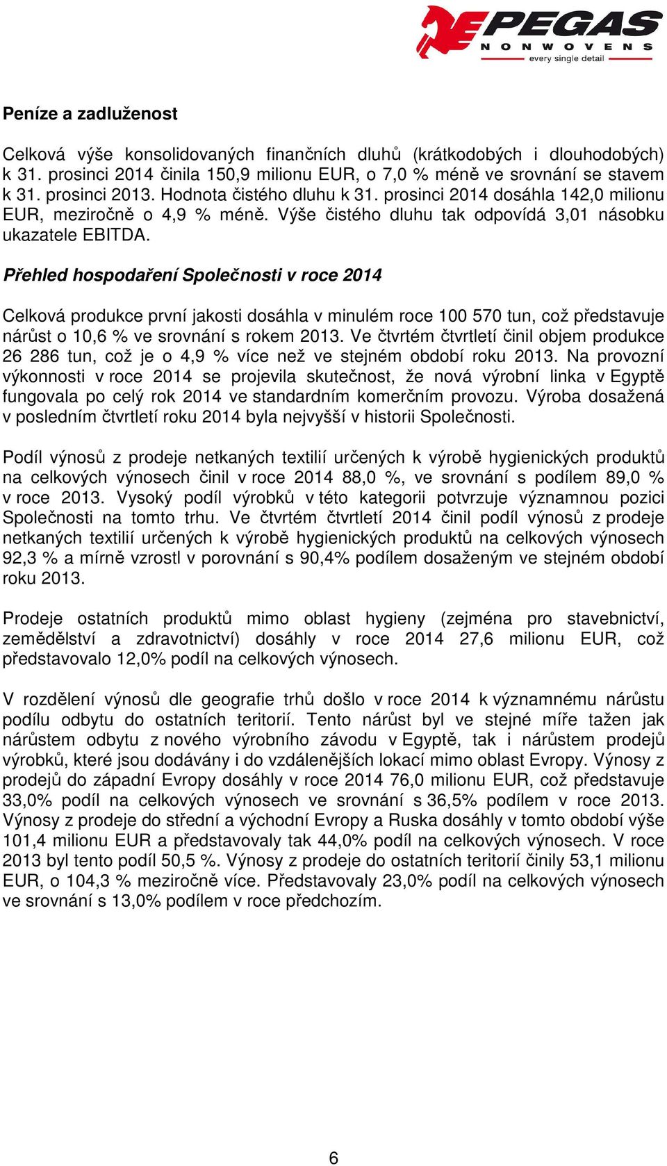 Přehled hospodaření Společnosti v roce 2014 Celková produkce první jakosti dosáhla v minulém roce 100 570 tun, což představuje nárůst o 10,6 % ve srovnání s rokem 2013.