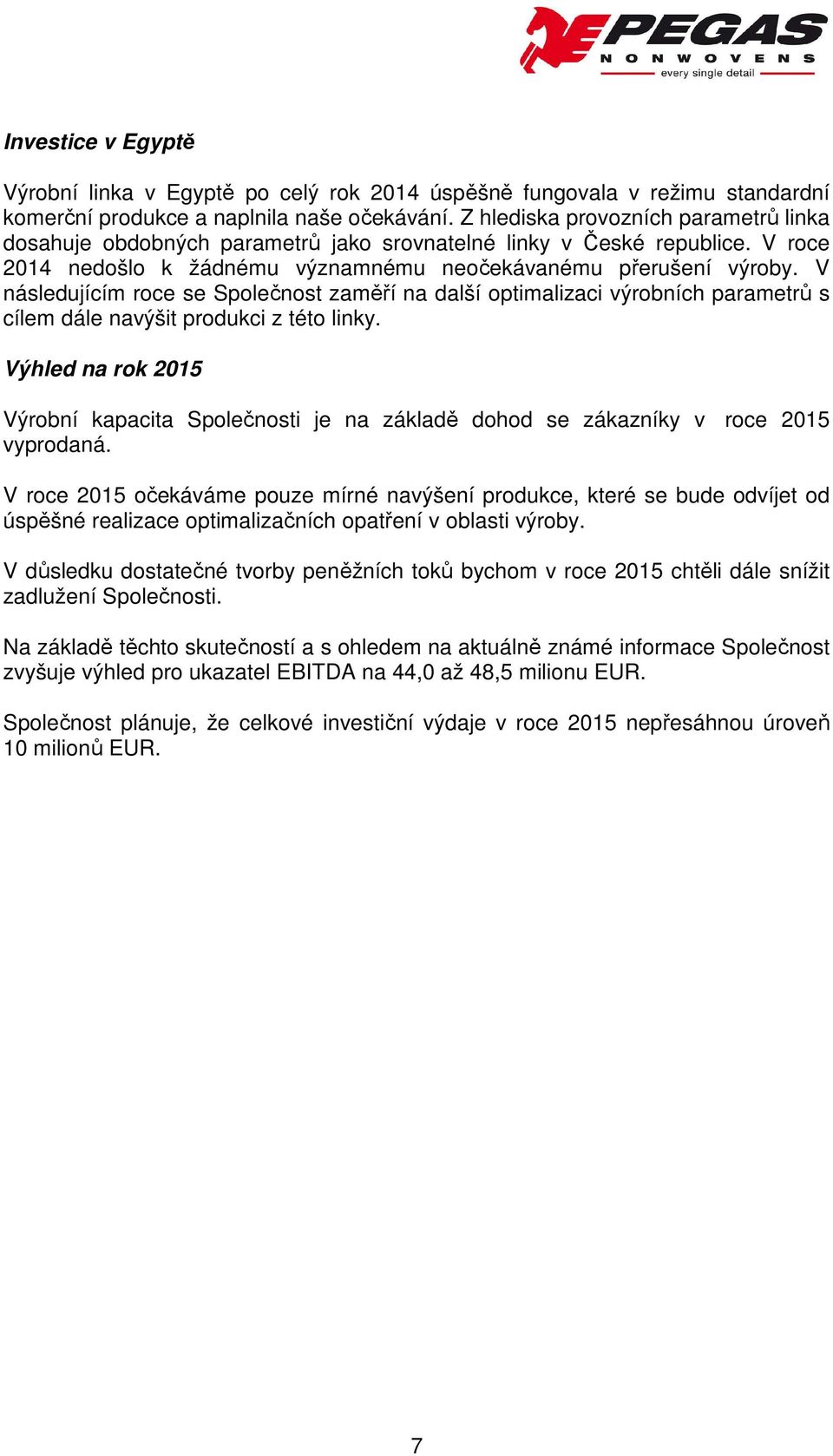 V následujícím roce se Společnost zaměří na další optimalizaci výrobních parametrů s cílem dále navýšit produkci z této linky.