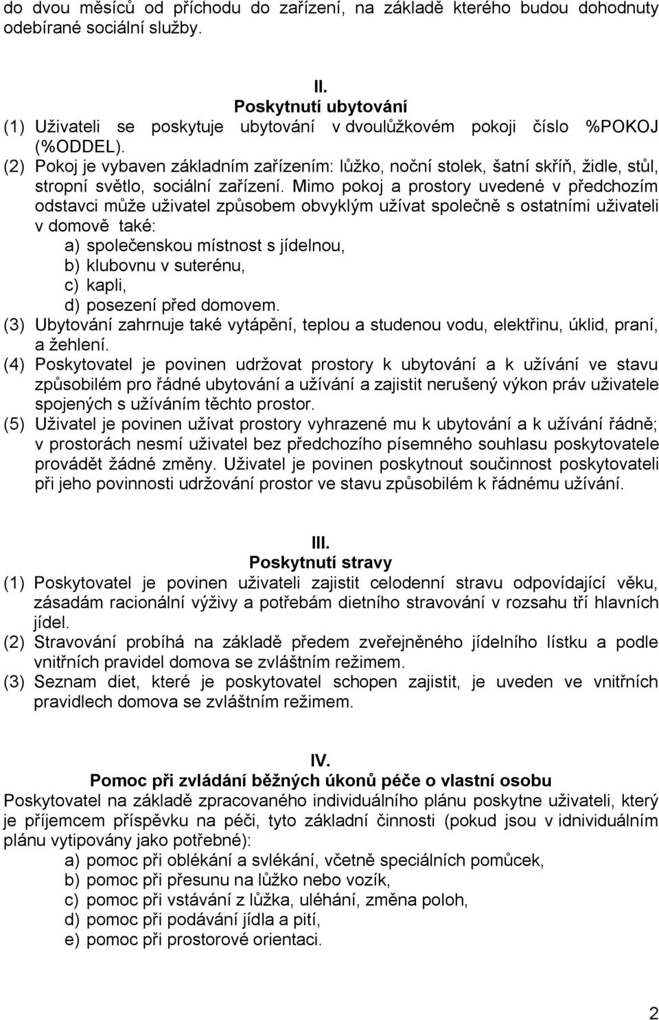 (2) Pokoj je vybaven základním zařízením: lůžko, noční stolek, šatní skříň, židle, stůl, stropní světlo, sociální zařízení.