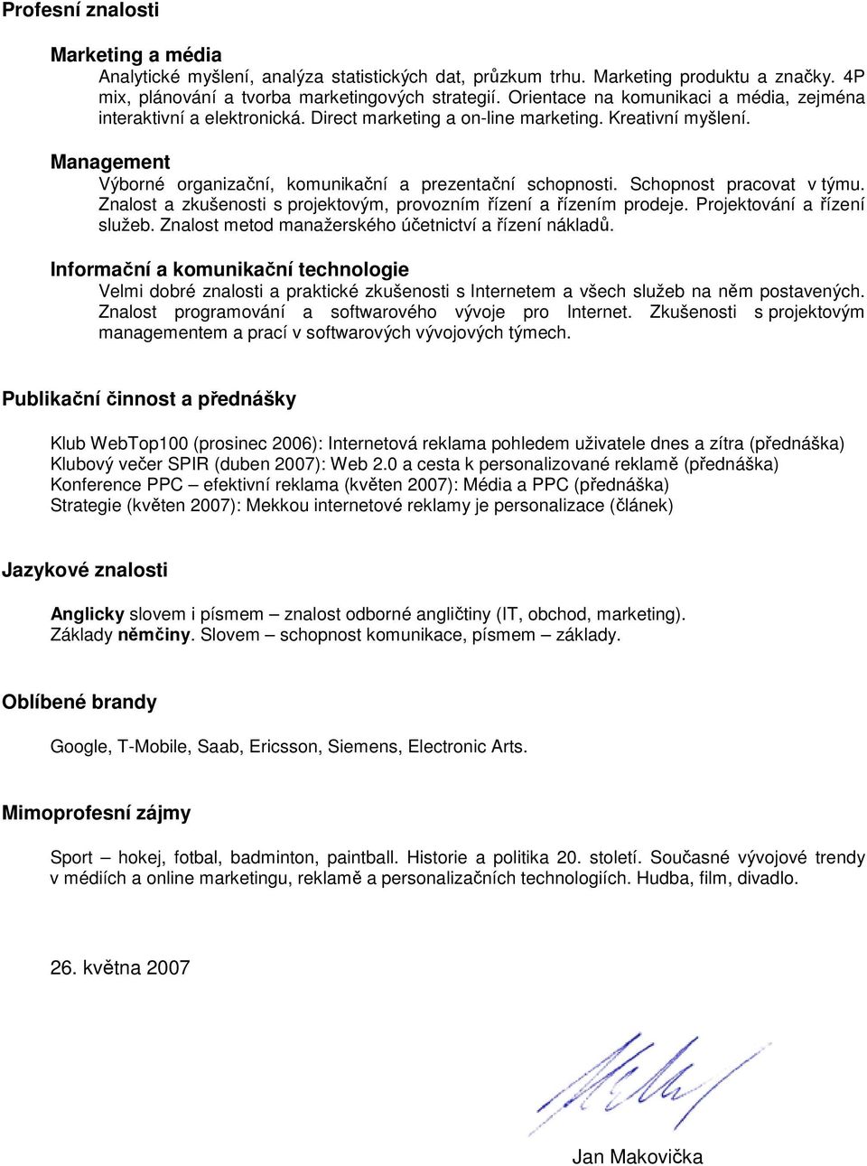 Schopnost pracovat v týmu. Znalost a zkušenosti s projektovým, provozním řízení a řízením prodeje. Projektování a řízení služeb. Znalost metod manažerského účetnictví a řízení nákladů.